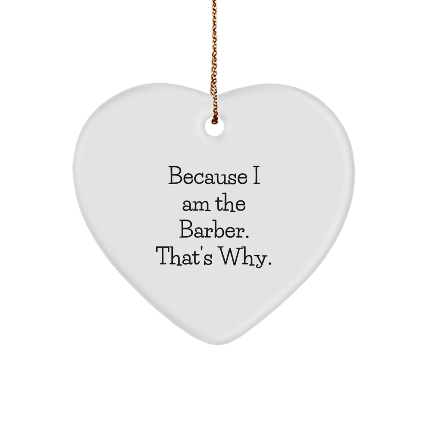 Funny Barber Heart Ornament Gifts from Men to Friends or Family - Because I Am The Barber That's Why for Christmas Unique Gifts - Image 1