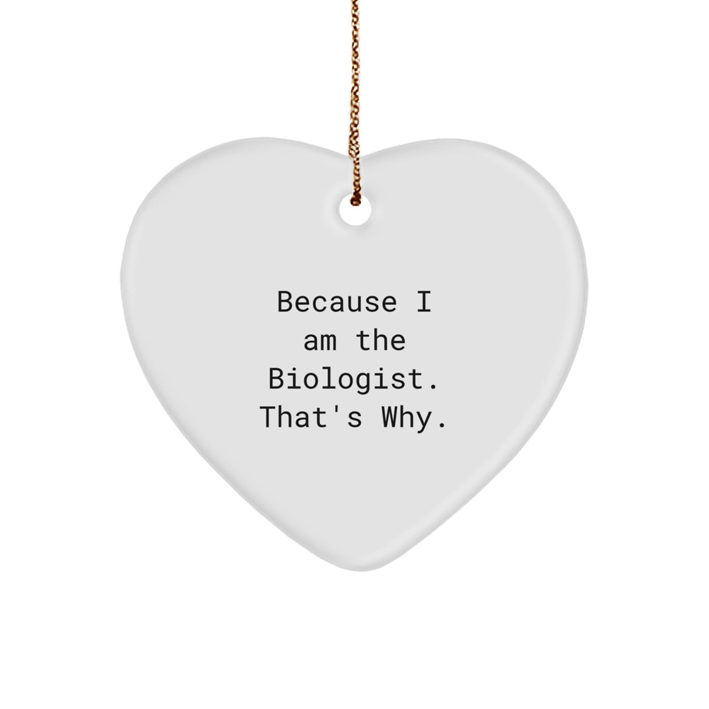 Funny Biologist Gifts from Friends to Family, Heart Ornament Because I Am The Biologist. That's Why. Christmas Unique - Image 1
