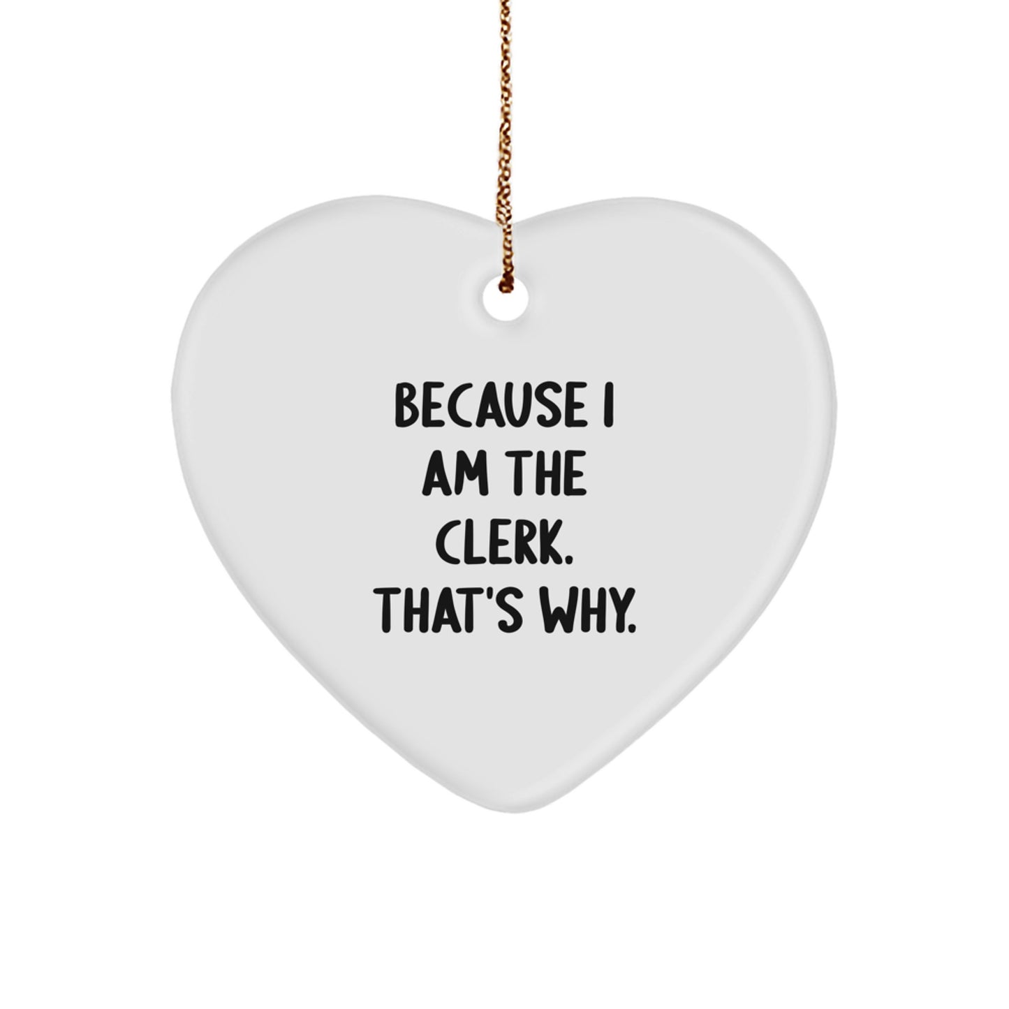 Funny Clerk Heart Ornament Gifts from Friends and Family - Christmas Unique Gifts for Men and Women - Clerk Gifts Because 'I Am The Clerk. That's Why.' - Image 1