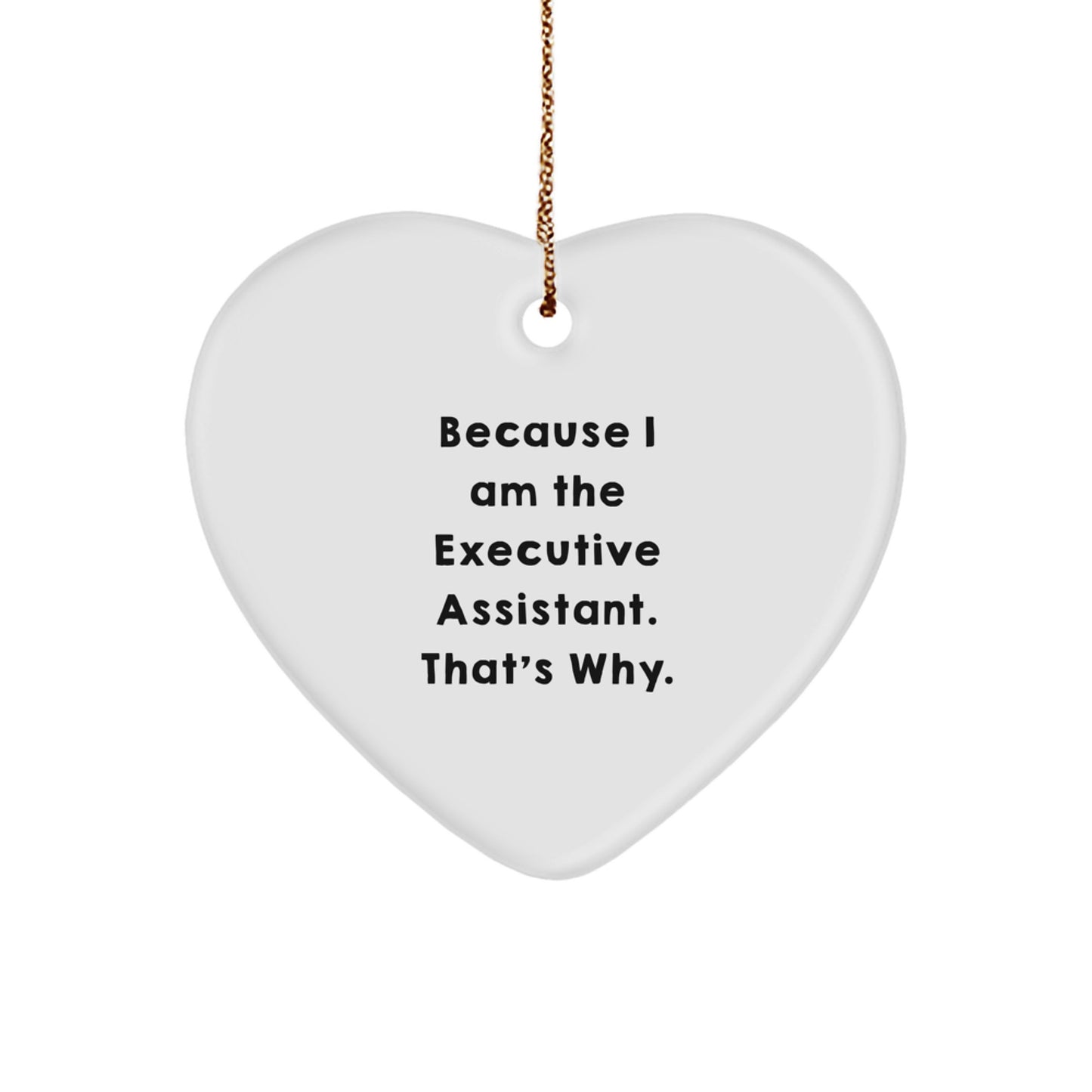 Funny Executive Assistant Heart Ornament Gifts from Friends, Christmas Unique Gifts for Executive Assistant, 'Because I Am The Executive Assistant. That's Why.' - Image 1