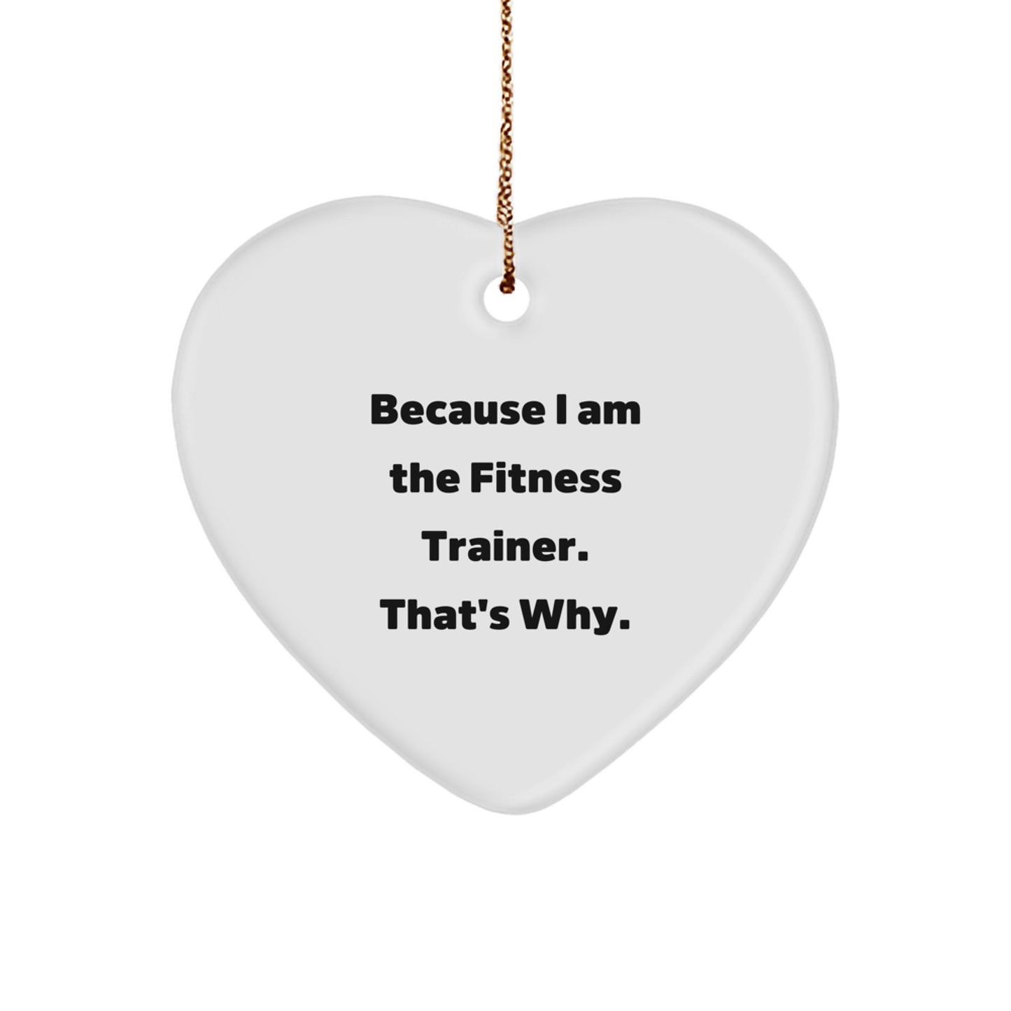 Funny Fitness Trainer Christmas Unique Gifts from Friends to Family - Heart Ornament with Quote 'Because I Am The Fitness Trainer. That's Why.' - Image 1