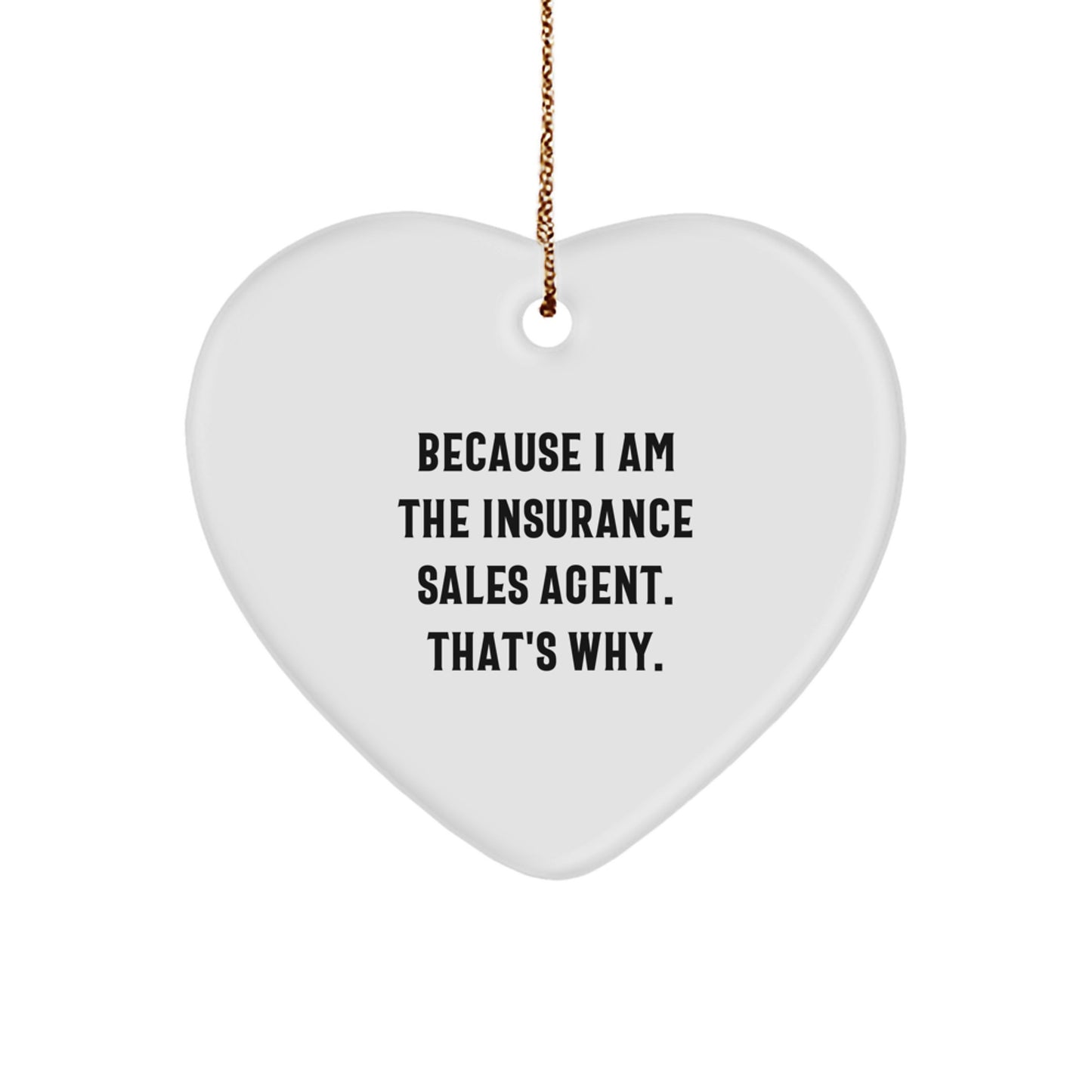 Funny Insurance Sales Agent Heart Ornament Gifts from Friends - Because I Am The Insurance Sales Agent. That's Why. Christmas Unique Gifts for Insurance Sales Agent - Image 1