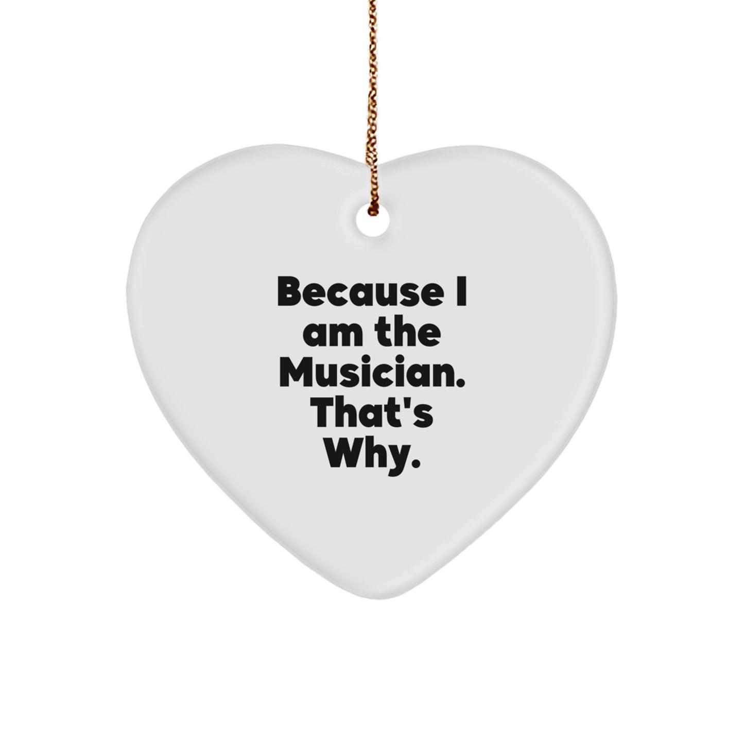 Funny Musician Gifts from Men to Women Heart Ornament because 'I Am The Musician. That\'s Why.' - Unique Christmas Unique Gifts for Musician Friends and Family - Image 1
