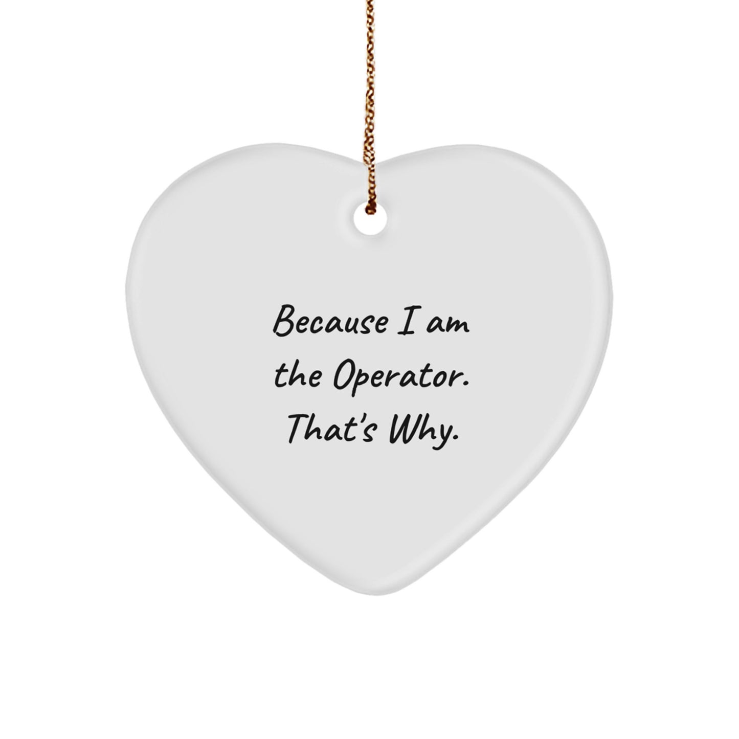 Funny Operator Gifts from Friends for Men - Heart Ornament Because I Am The Operator. That's Why. - Christmas Unique Decorations - Image 1