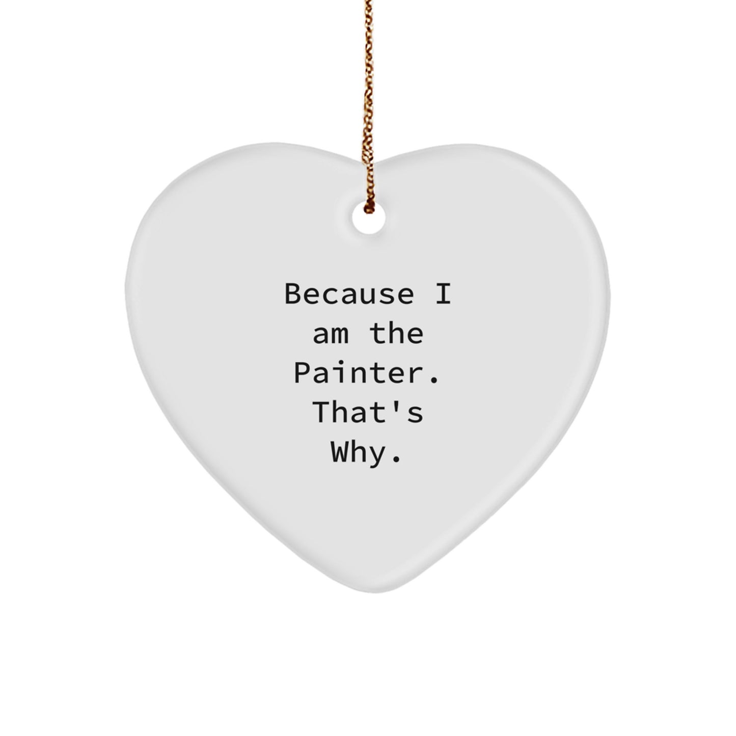 Funny Painter Gifts for Painter from Friends, Heart Ornament Christmas Unique Gifts, Because I Am The Painter That's Why. - Image 1