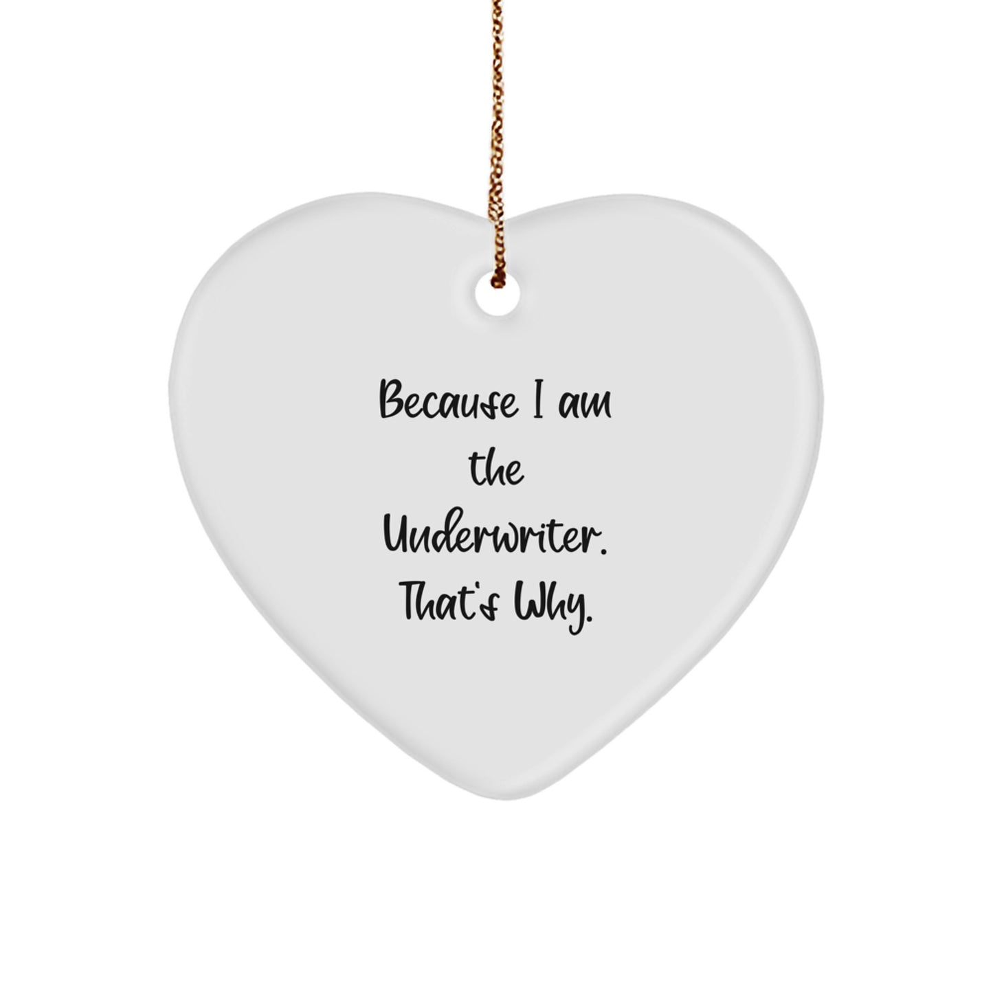 Underwriter Gifts, Funny Quotes Heart Ornament, 'Because I Am The Underwriter. That's Why.' Christmas Unique Gifts for Men, Women, Friends, Family - Image 1