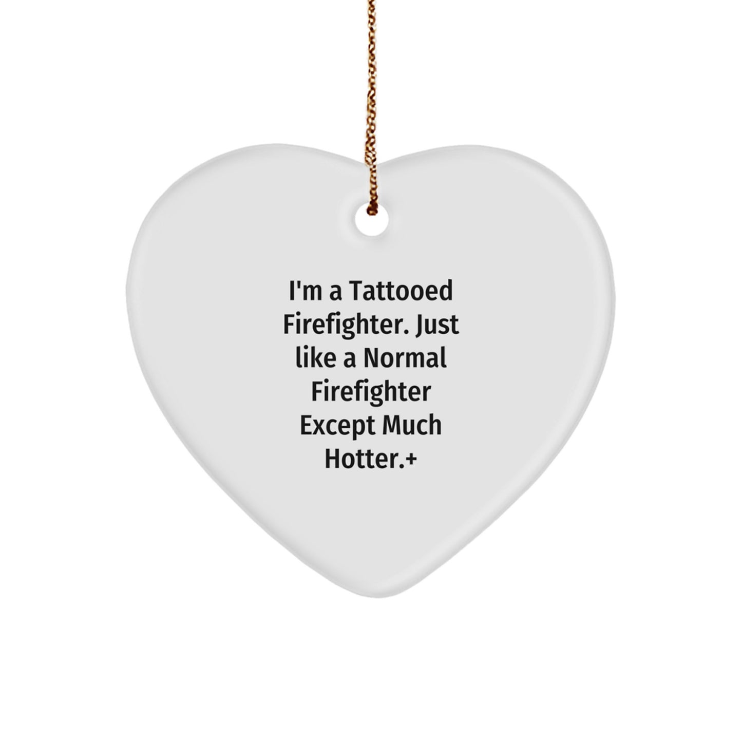Funny Firefighter Gifts from Men for Firefighter Friends - Christmas Unique Heart Ornament, 'I'm A Tattooed Firefighter, Except Much Hotter', White Heart Shaped Ornament - Image 1