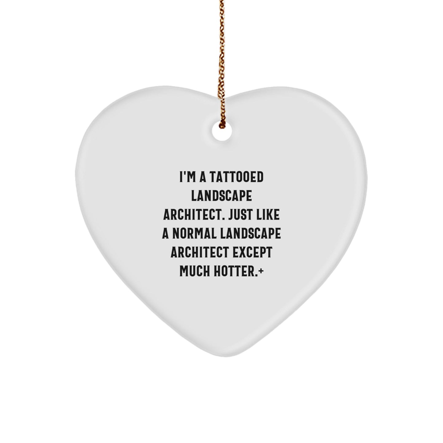 Funny Landscape Architect Gifts from Men, Unique Heart Ornament for Christmas, 'I'm A Tattooed Landscape Architect. Just Like A Normal Landscape Architect Except Much Hotter.' - Image 1