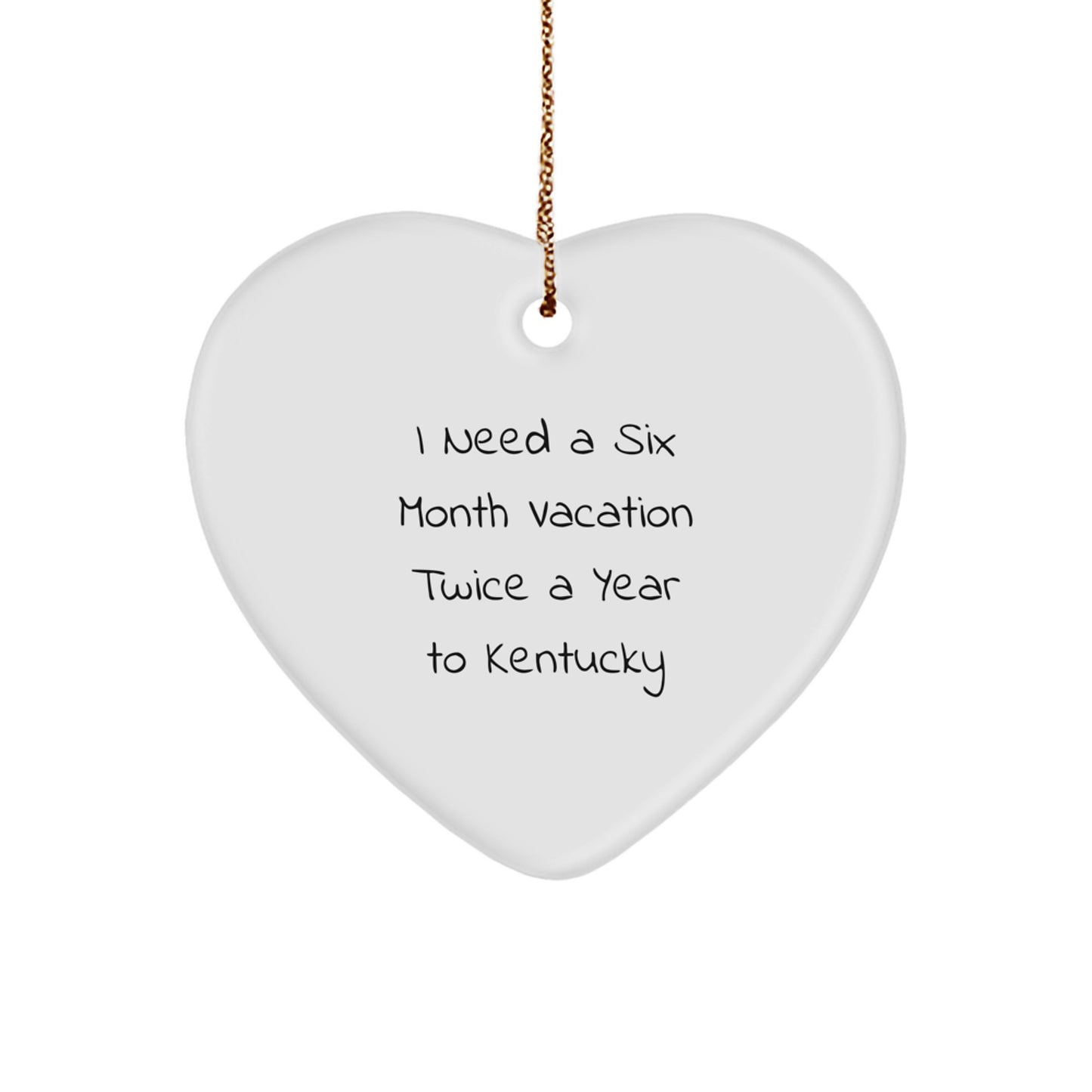 Kentucky Christmas Unique Gifts from Men to Friends - Funny Heart Ornament for Kentucky Lovers - I Need a Six Month Vacation Twice a Year to Kentucky - Image 1