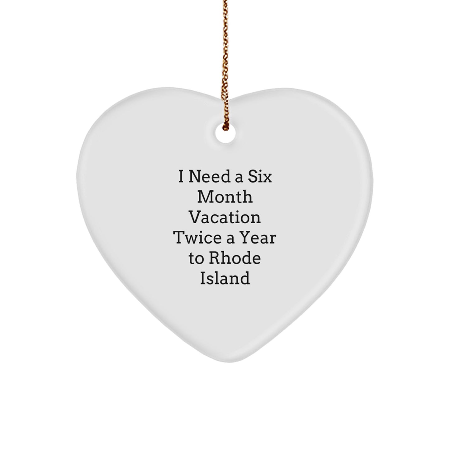 Rhode Island Christmas Unique Gifts from Friends, Family, or Loved Ones - I Need A Six Month Vacation Twice A Year To Rhode Island Heart Ornament - Image 1