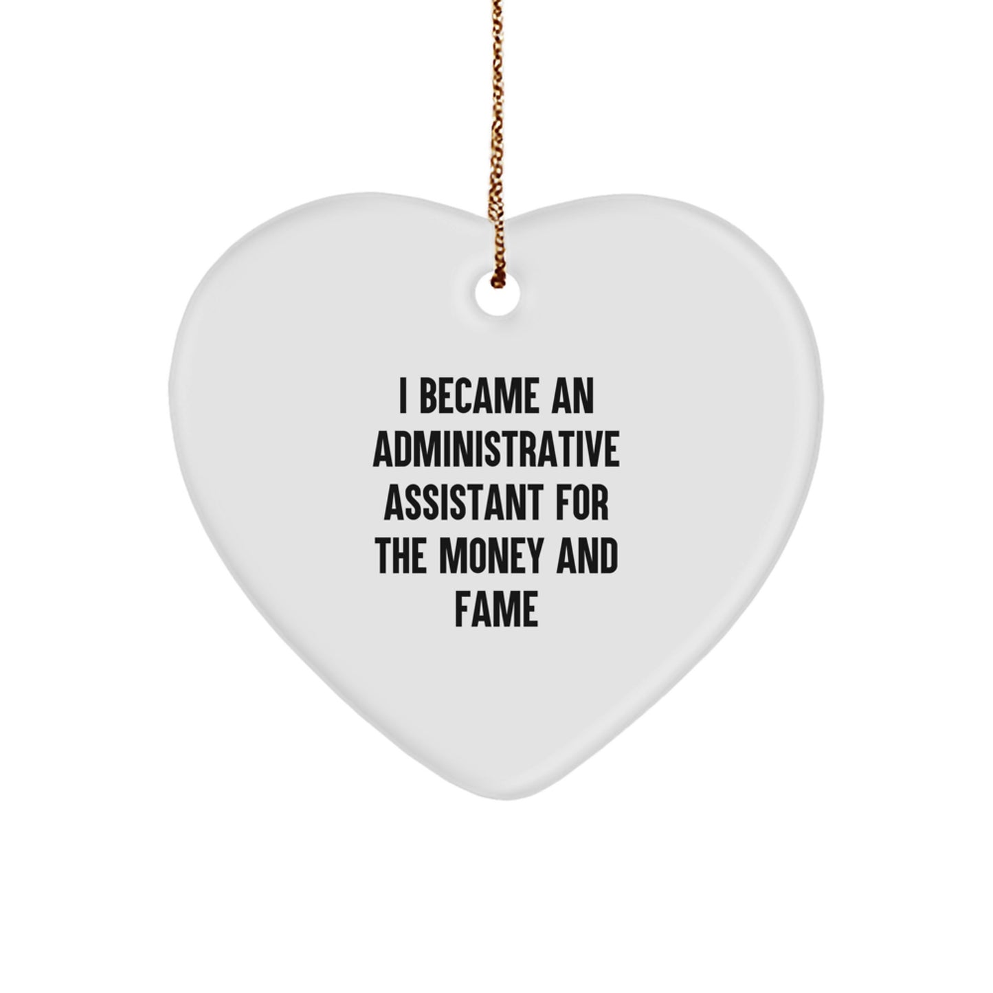 Funny Administrative Assistant Gift for Christmas - Heart Ornament Quote I Became An Administrative Assistant For The Money And Fame Gifts from Men to Women Coworkers - Image 1