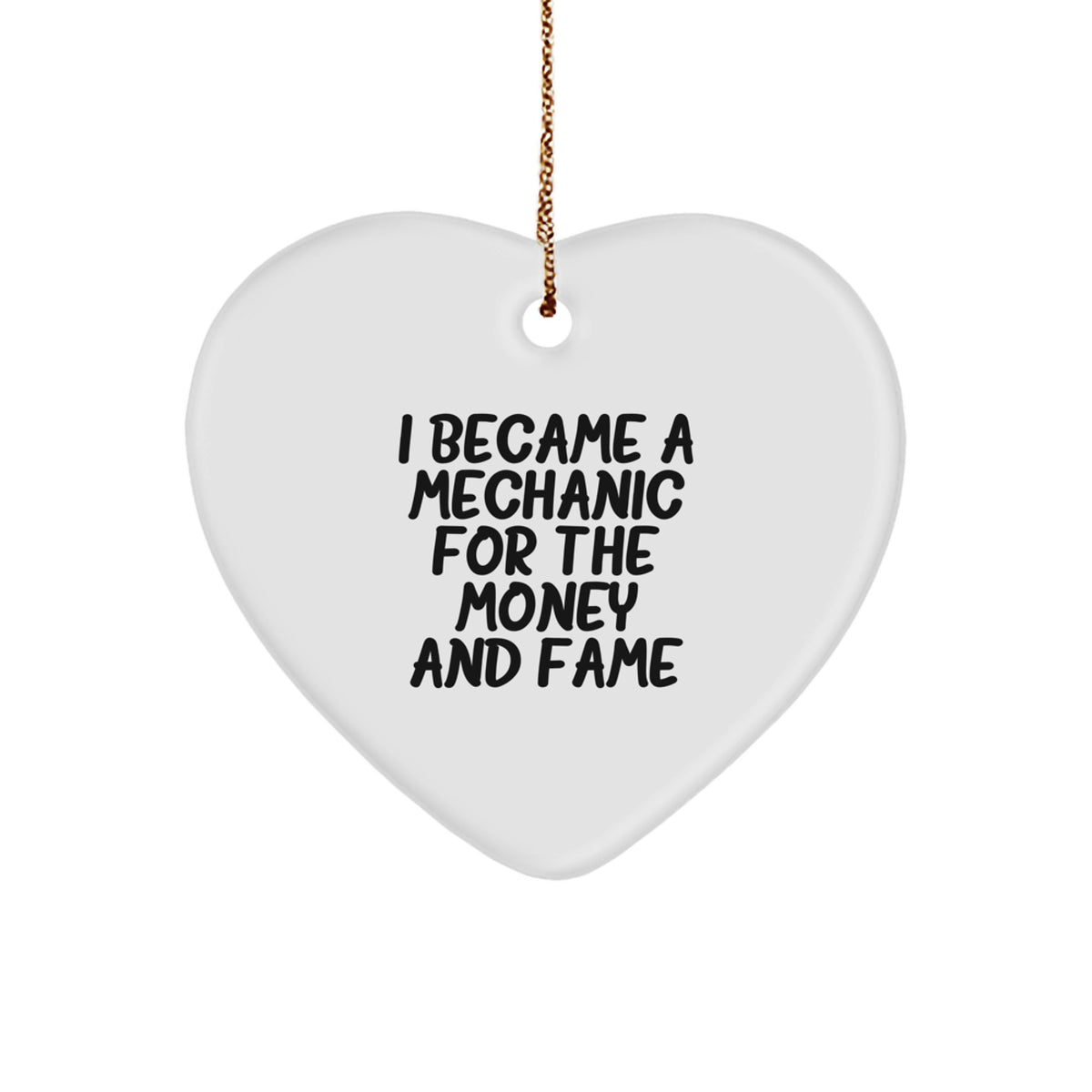 Funny Mechanic Gifts from Friends and Family - Heart Ornament, I Became A Mechanic For The Money And Fame, Christmas Unique - Image 1