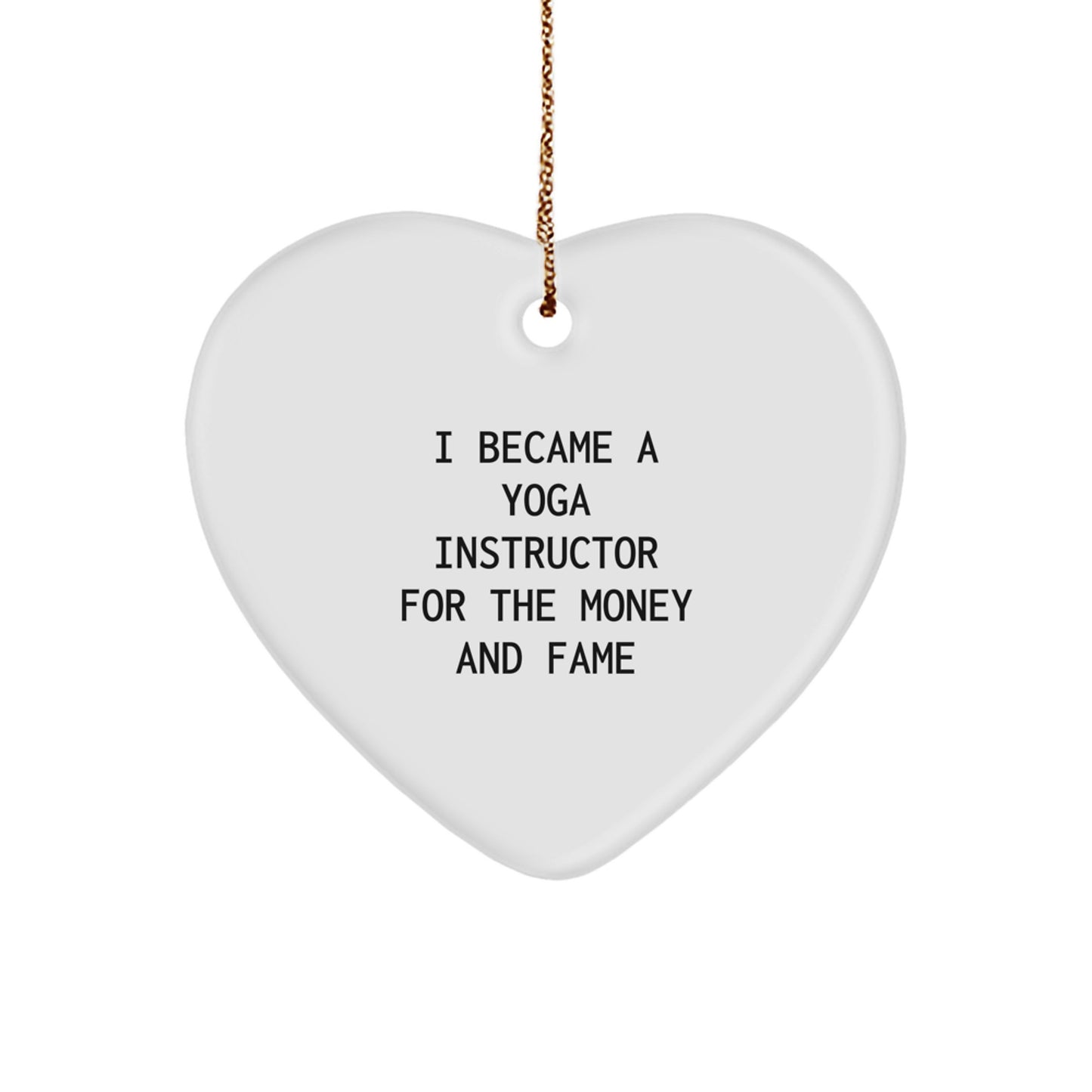 Funny Yoga Instructor Gifts from Friends for Christmas Unique Gifts - 'I Became A Yoga Instructor For The Money And Fame' Heart Ornament - Image 1