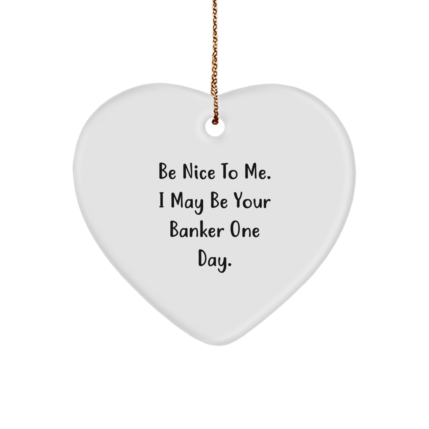Funny Banker Gifts from Friends, Cute Heart Ornament, Inspirational Quote 'Be Nice To Me, I May Be Your Banker One Day' Christmas Unique Gifts for Banker - Image 1