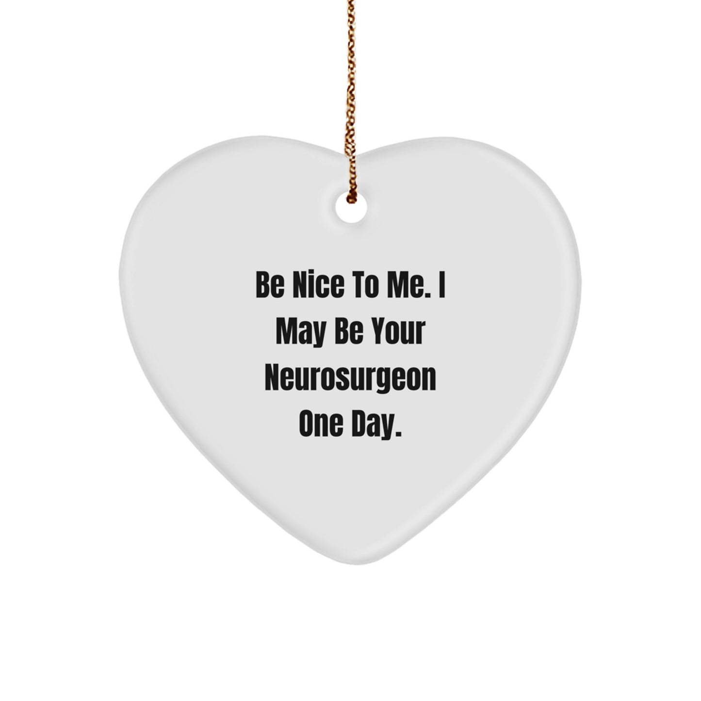 Funny Gifts from Friends and Family for Neurosurgeon Men - Heart Ornament with Be Nice To Me. I May Be Your Neurosurgeon, Be Nice to Me, One Day, Christmas Unique Gifts - Image 1