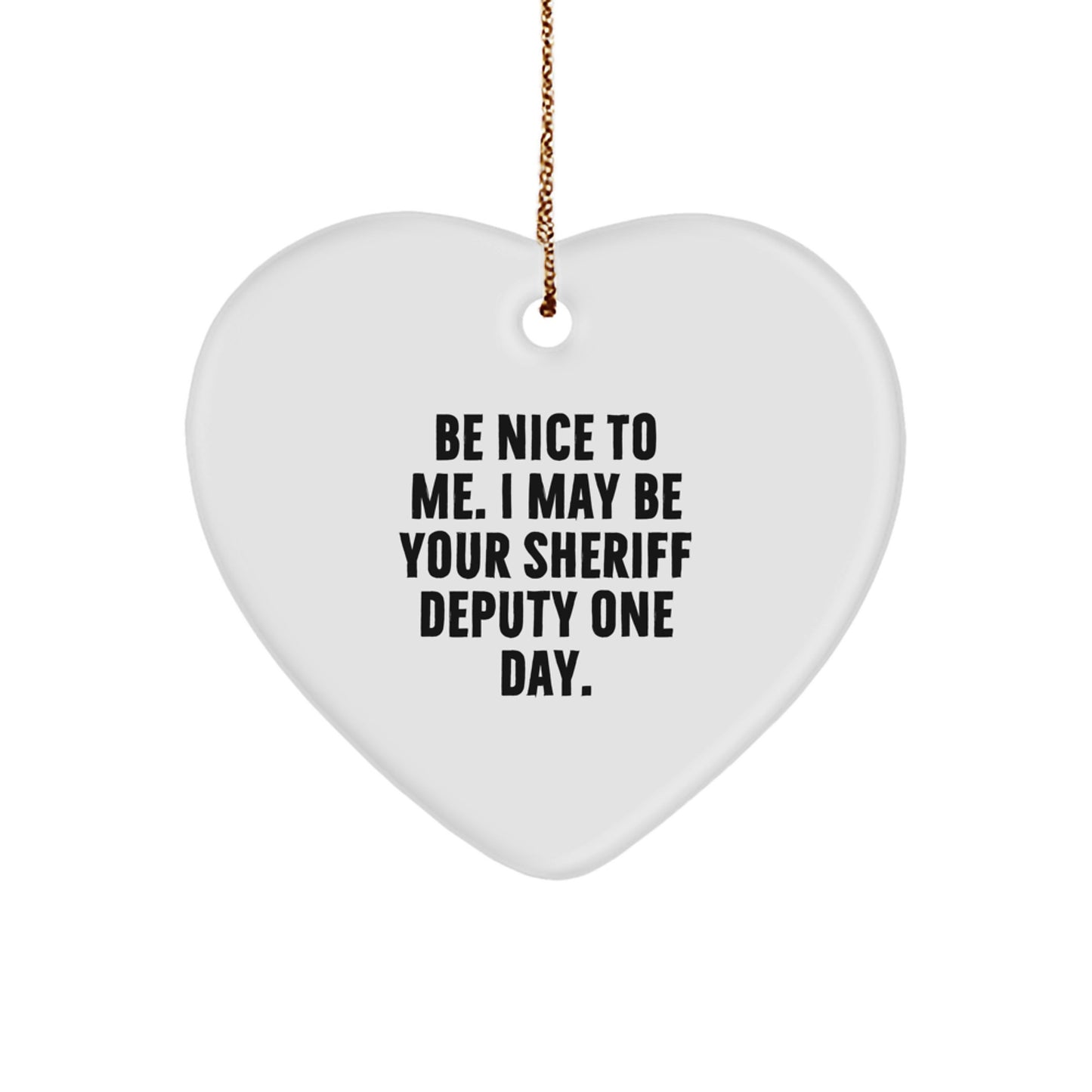 Funny Sheriff Deputy Gifts for Men - Heart Ornament Be Nice To Me I May Be Your Sheriff Deputy One Day - Image 1