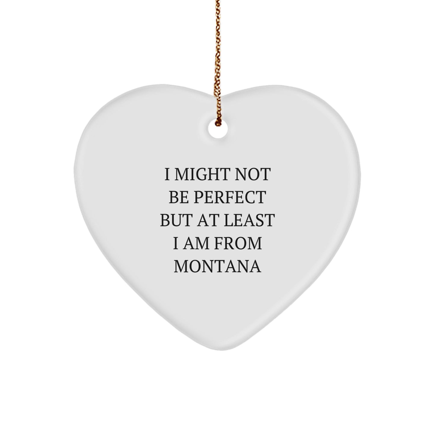 Funny Montana Heart Ornament Gifts from Friends and Family, I Might Not Be Perfect But At Least I Am From Montana Christmas Unique - Image 1