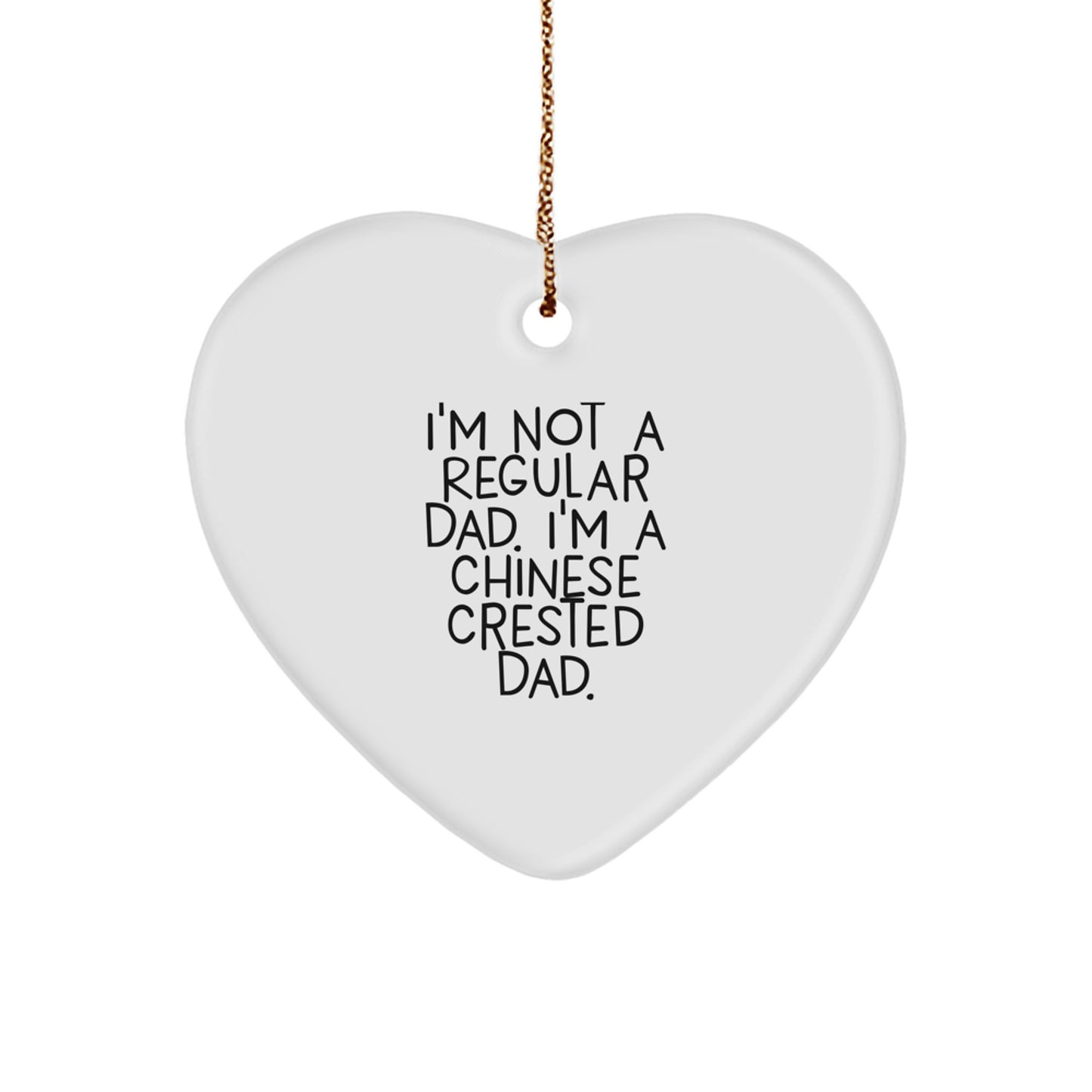Funny Chinese Crested Dog Heart Ornament Gifts from Men, Gifts for Chinese Crested Dog Parents - I'm Not A Regular Dad. I'm A Chinese Crested Dad - Image 1