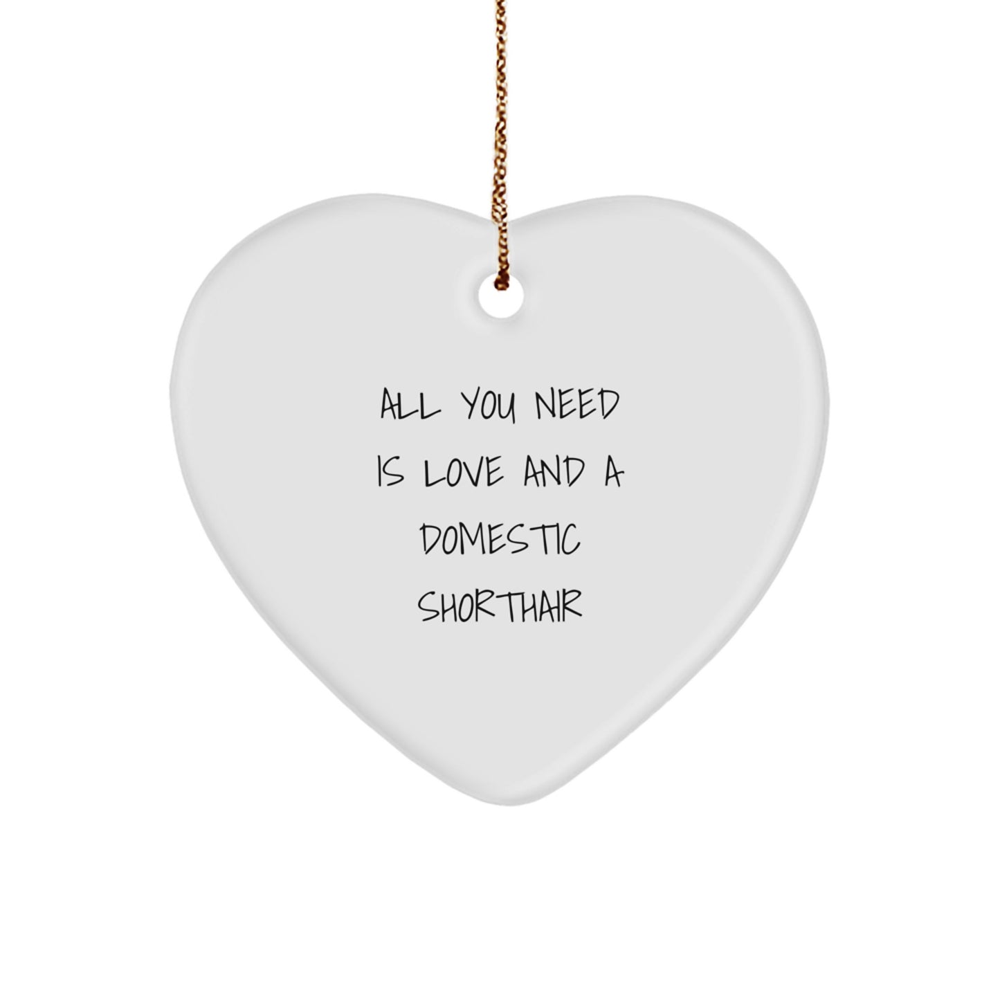 Domestic Shorthair Cat Heart Ornament Gifts from Men, Women, Family to Friends, Coworkers - All You Need Is Love And A Domestic Shorthair Funny Quote Christmas Unique Gifts - Image 1