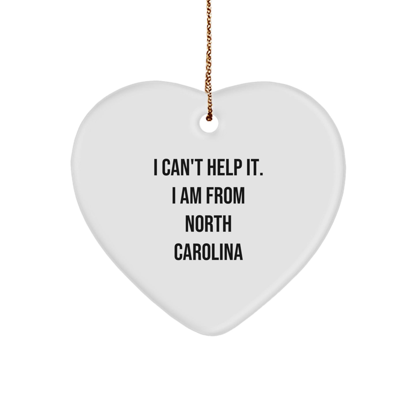 North Carolina Heart Ornament - Funny Quote from I Cant Help It. I Am From North Carolina, Gifts for Women Friends, Christmas Unique Gifts from Family - Image 1