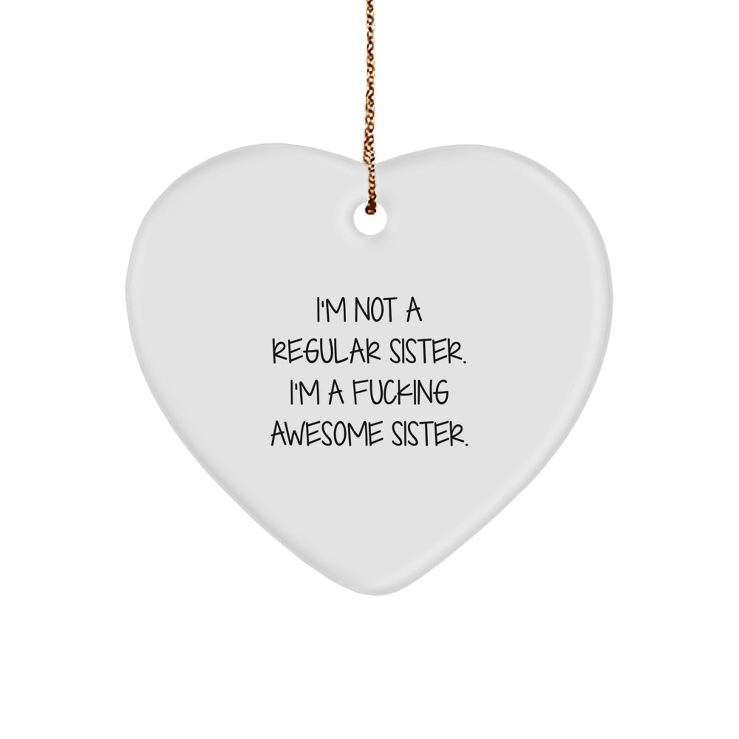 Funny Sister Gifts from Women for Sisters - Heart Ornament I'm Not A Regular Sister I'm A F--king Awesome Sister - Christmas Unique Gifts - Image 1