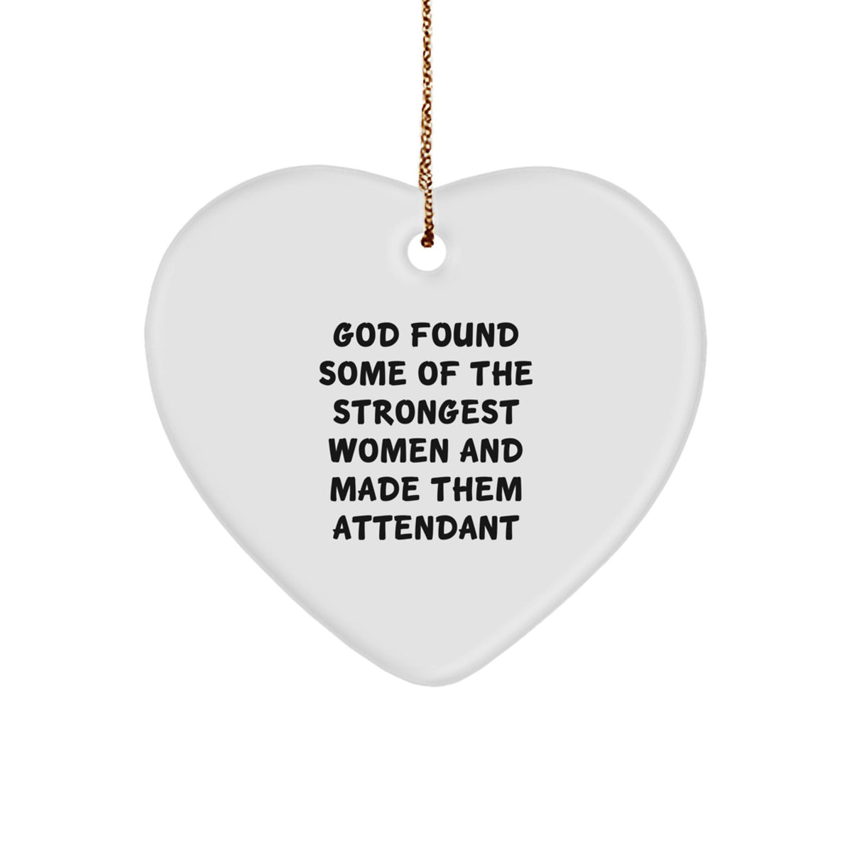 Funny Attendant Heart Ornament Gifts for Women from Men, A Heartfelt Token of Appreciation, 'God Found Some Of The Strongest Women And Made Them Attendant' - Image 1