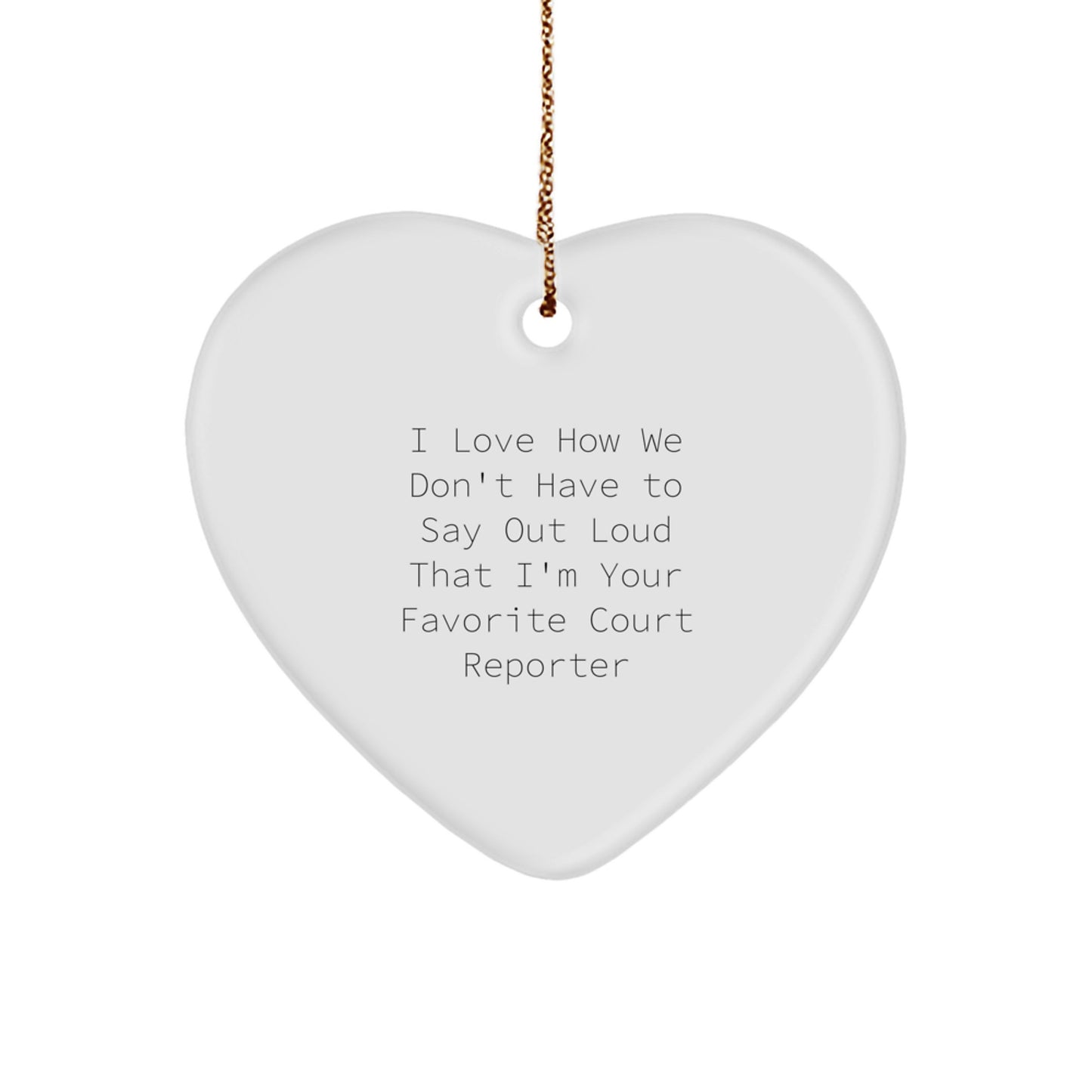 Funny Court Reporter Heart Ornament Gifts from Friends, Court Reporter Christmas Unique Gifts, 'I Love How We Don't Have To Say Out Loud That I'm Your Favorite Court Reporter' Heart Ornament - Image 1