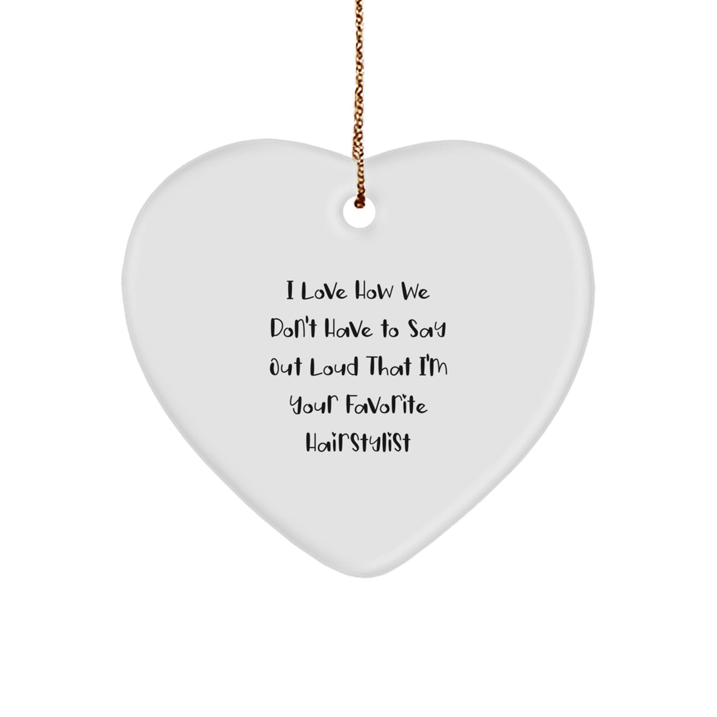 Funny Hairstylist Gifts from Men to Favorite Hairstylist, Unique Heart Ornament for Christmas Unique Gifts, I Love How We Don't Have To Say Out Loud That I'm Your Favorite Hairstylist - Image 1