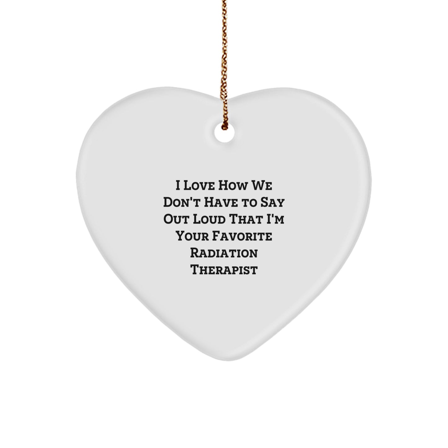 Funny Radiation Therapist Gifts, Heart Ornament, Perfect for the Radiation Therapist Who Loves to Keep it Real, Gifts from Friends for Christmas - Image 1