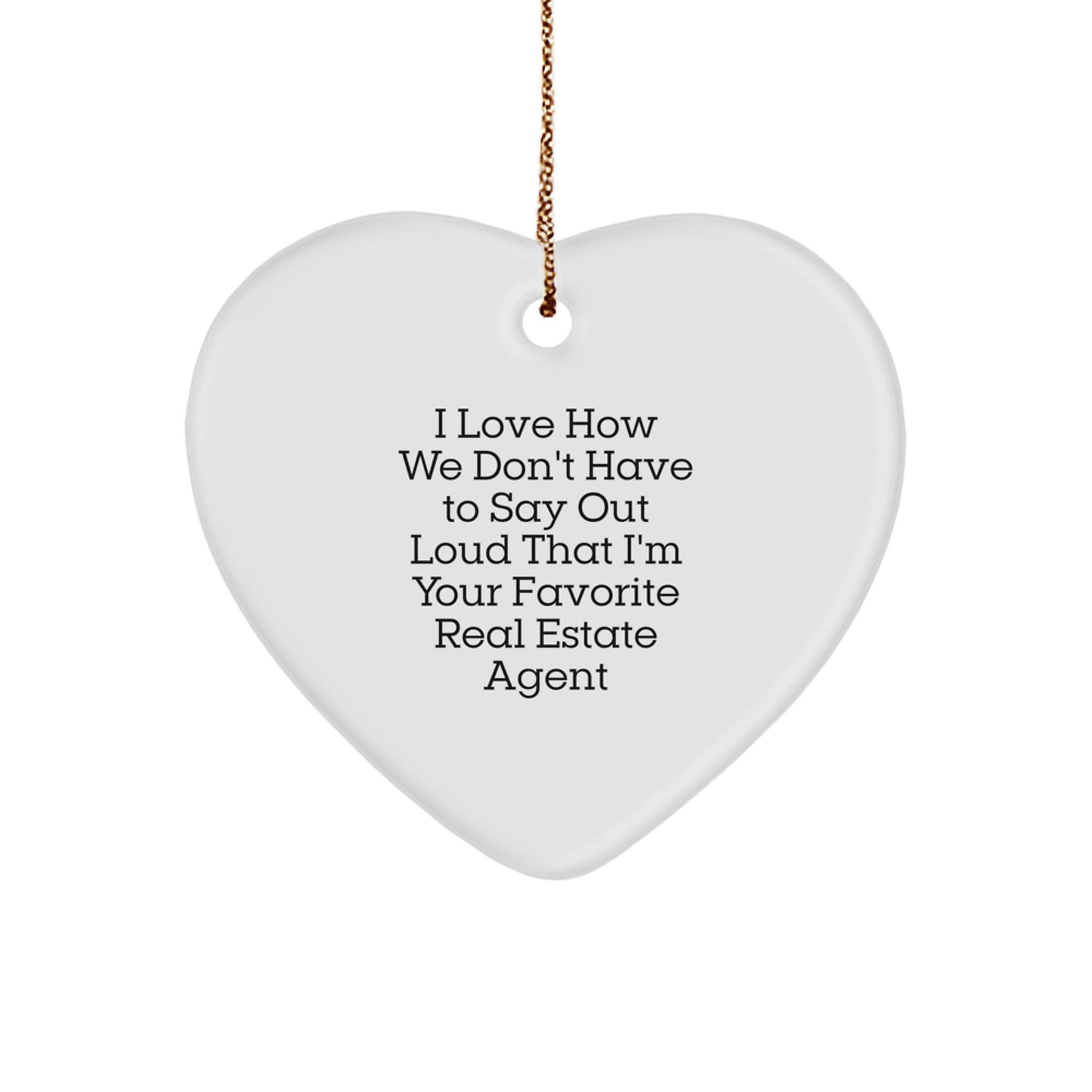 Funny Real Estate Agent Gifts from Friends, Heart Ornament for Real Estate Agent, I Love How We Don't Have To Say Out Loud That I'm Your Favorite Real Estate Agent - Image 1