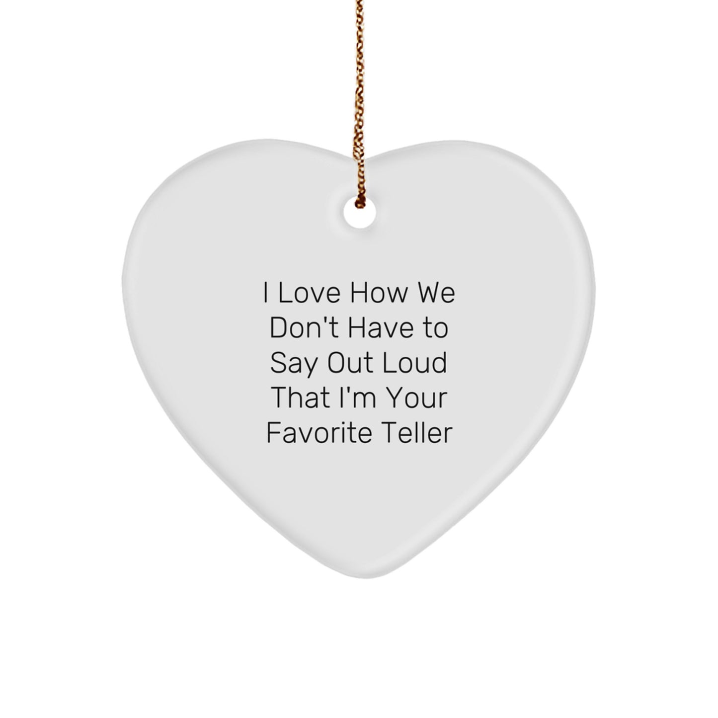 Funny Teller Gifts from Men - Heart Ornament with I Love How We Don't Have To Say Out Loud That I'm Your Favorite Teller Quote for Christmas, Gifts for Teller, Heart Shaped Ornament - Image 1