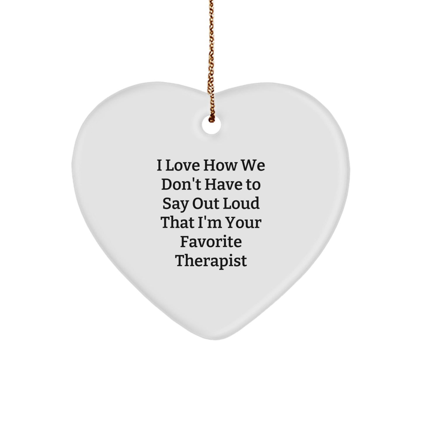 Funny Therapist Heart Ornament Gifts from Friends to Favorite Therapist, I Love How We Don't Have To Say Out Loud That I'm Your Favorite Therapist, Heart Shaped Christmas Unique Gifts for Therapist - Image 1