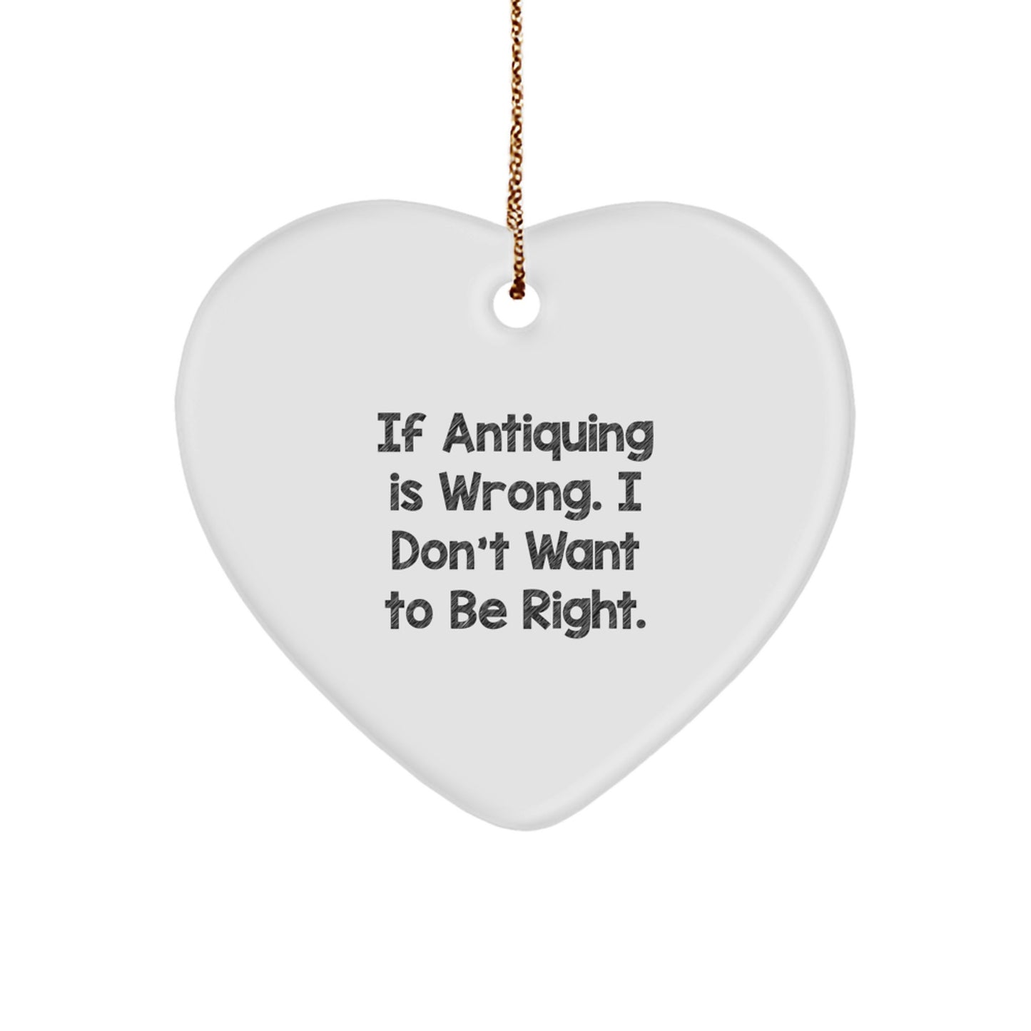 Antiquing Heart Ornament Idea Gift for Coworkers If Antiquing Is Wrong - Image 1