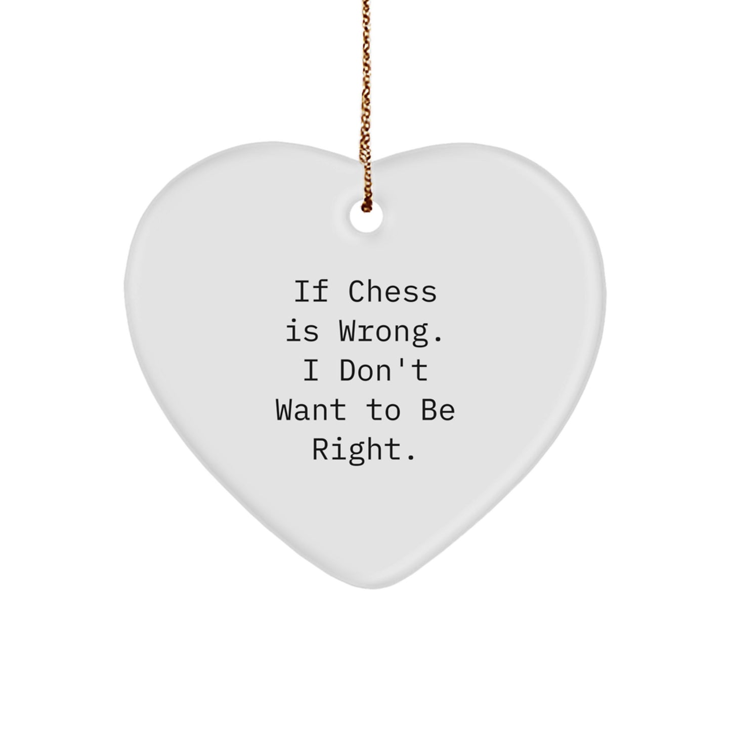 Funny Chess Heart Ornament, Gifts from Men to Chess Lovers, Unique Christmas Unique Gifts for Friends and Family - If Chess Is Wrong. I Don't Want To Be Right. - Image 1