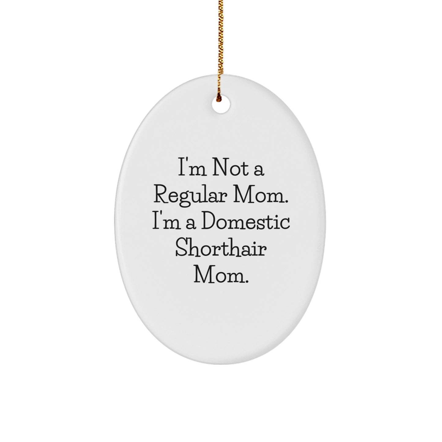 Funny Domestic Shorthair Cat Gifts for Mom - Oval Ornament with 'I'm Not A Regular Mom. I'm A Domestic Shorthair Mom.' Quote, Christmas Unique Presents from Family, Friends, Coworkers - Image 1