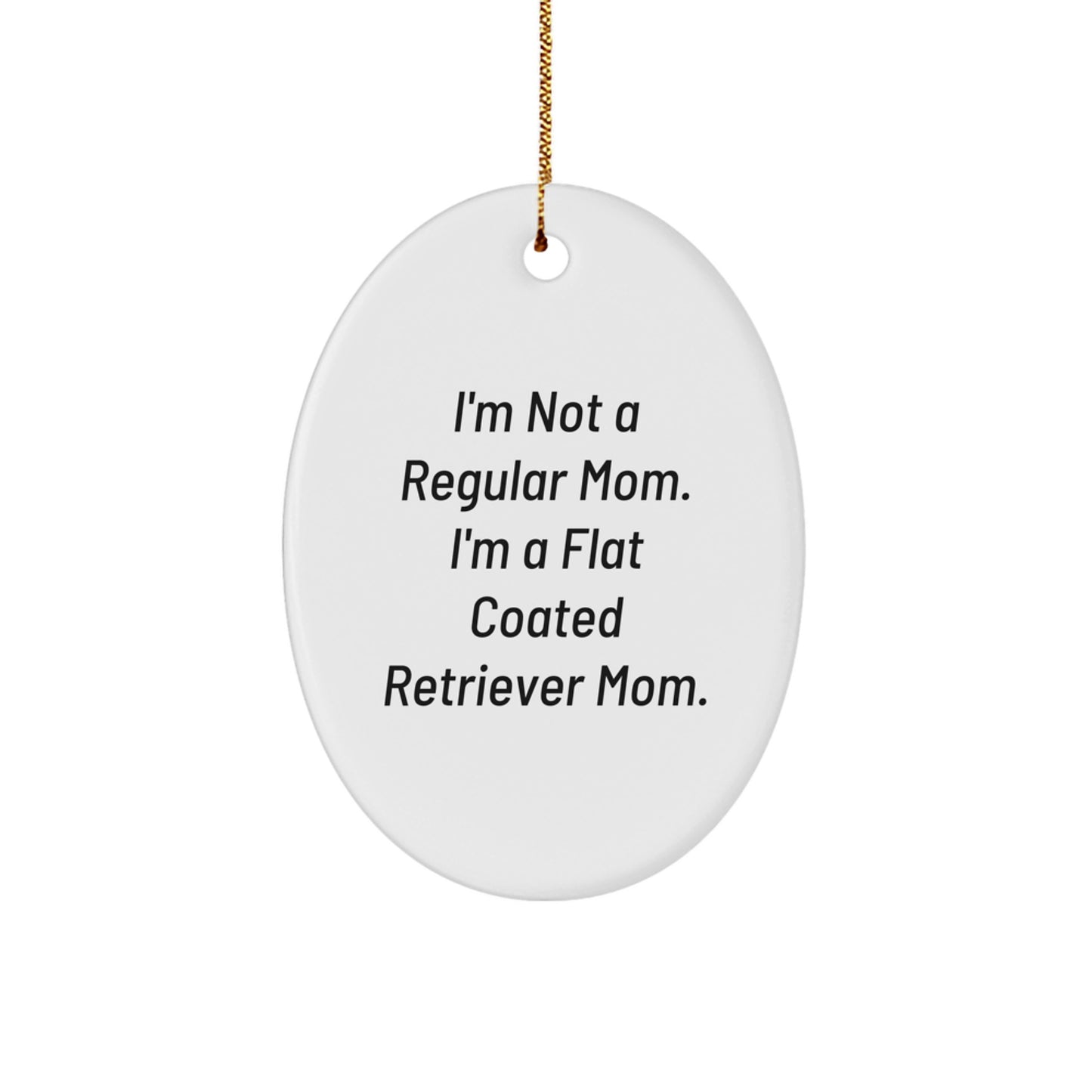 Funny Flat Coated Retriever Dog Mom Gifts - Oval Ornament for Christmas - 'I'm Not A Regular Mom. I'm A Flat Coated Retriever Mom.' - Image 1