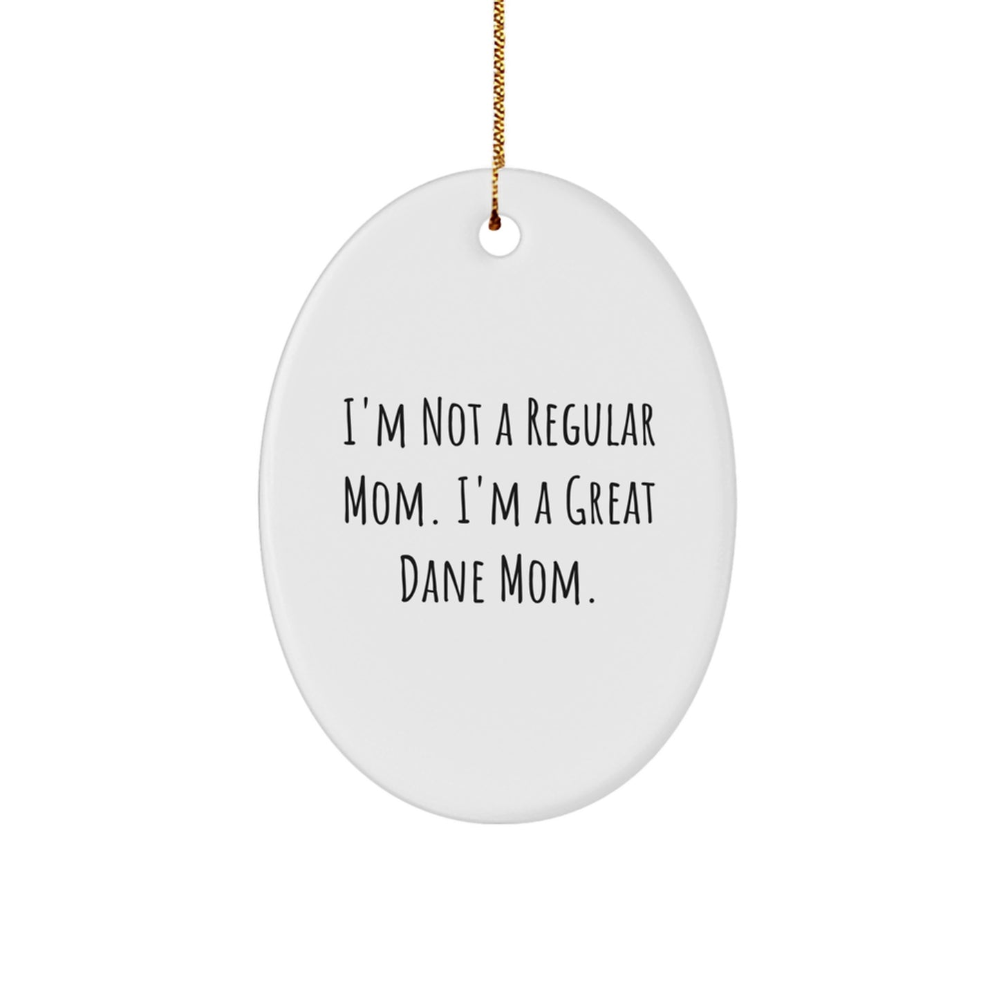 Funny Great Dane Dog Mom Oval Ornament, Gifts from Friends to Family for Christmas, 'I'm Not A Regular Mom. I'm A Great Dane Mom.' - Image 1