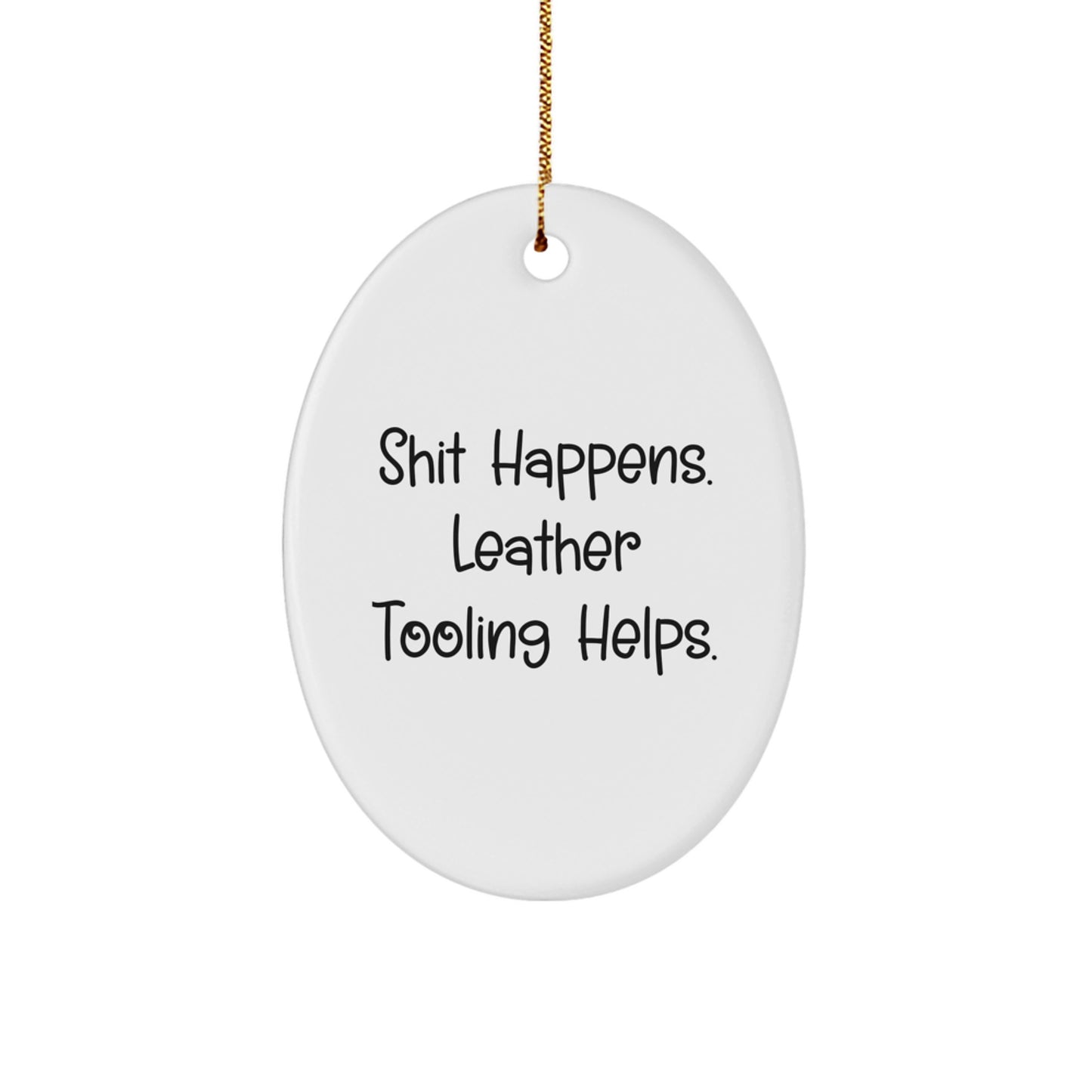 Funny Leather Tooling Gifts for Men and Women Christmas Oval Ornament, Gifts from Friends, Coworkers, Family, Shit Happens. Leather Tooling Helps. - Image 1