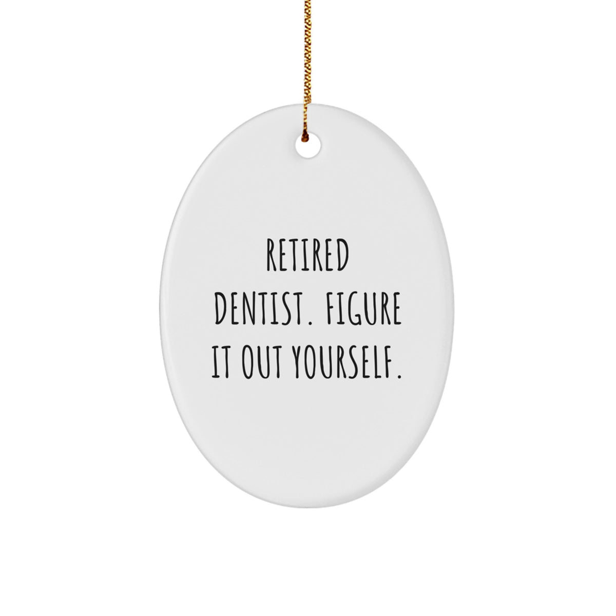 Funny Dentist Gifts, Oval Ornament for Friends, Gifts from Family, Quote - Retired Dentist Figure It Out Yourself, Christmas Unique Decorations - Image 1