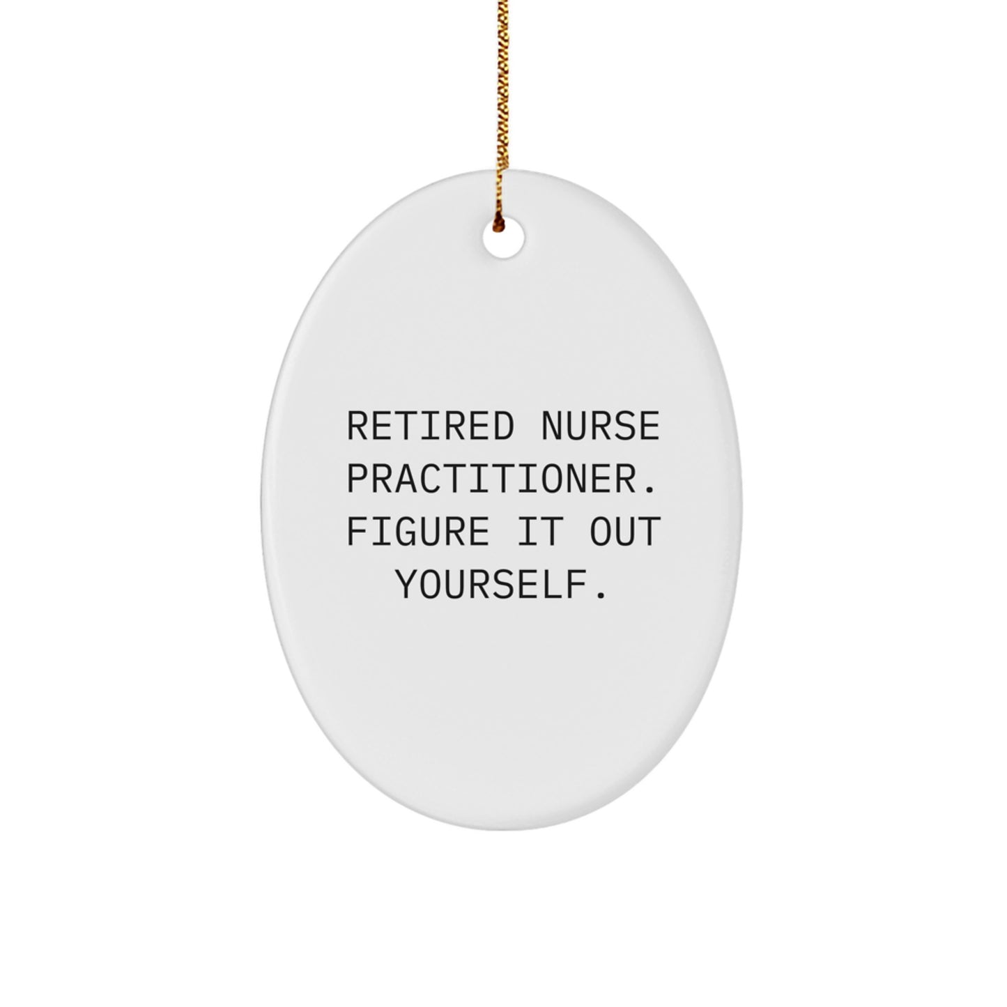 Nurse Practitioner Gifts from Family - Oval Ornament with Funny Quote 'Retired Nurse Practitioner. Figure It Out Yourself.' - Unique Christmas Unique Gifts for Nurse Practitioner - Image 1