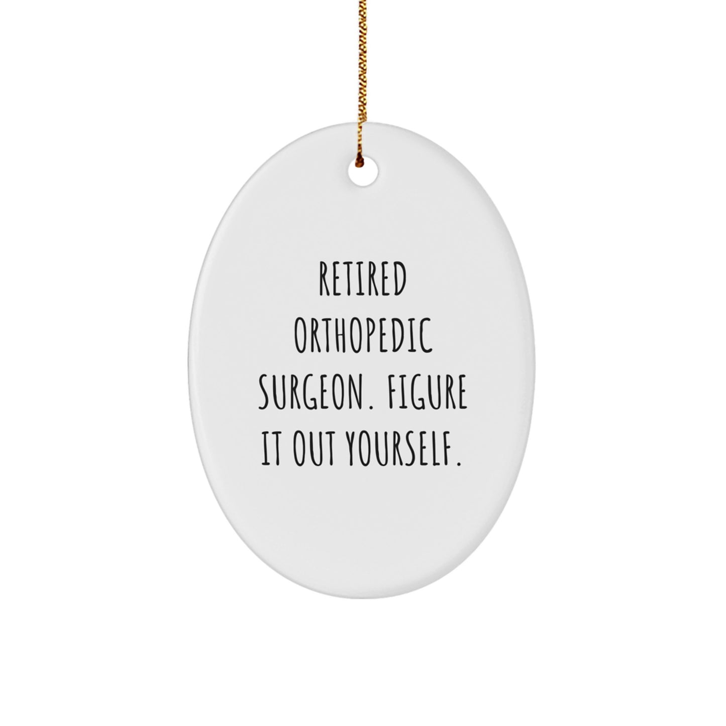 Funny Orthopedic Surgeon Gifts from Friends for Christmas Unique Gifts - Retired 'Figure It Out Yourself' Quote Oval Ornament - Image 1