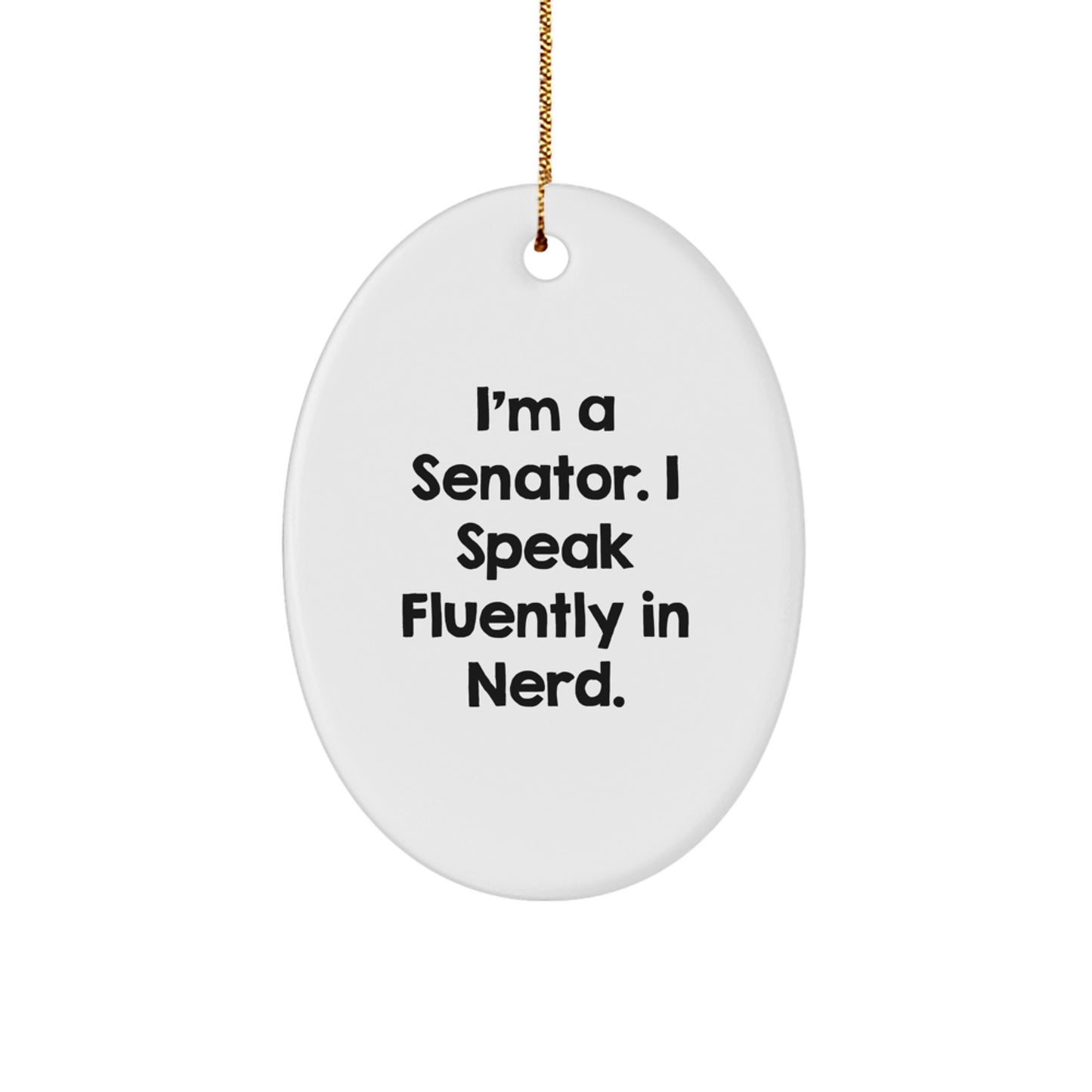 Funny Senator Gifts, Oval Ornament for Senator, I'm A Senator. I Speak Fluently In genius. - Unique Christmas Unique Gifts for Senator - Image 1