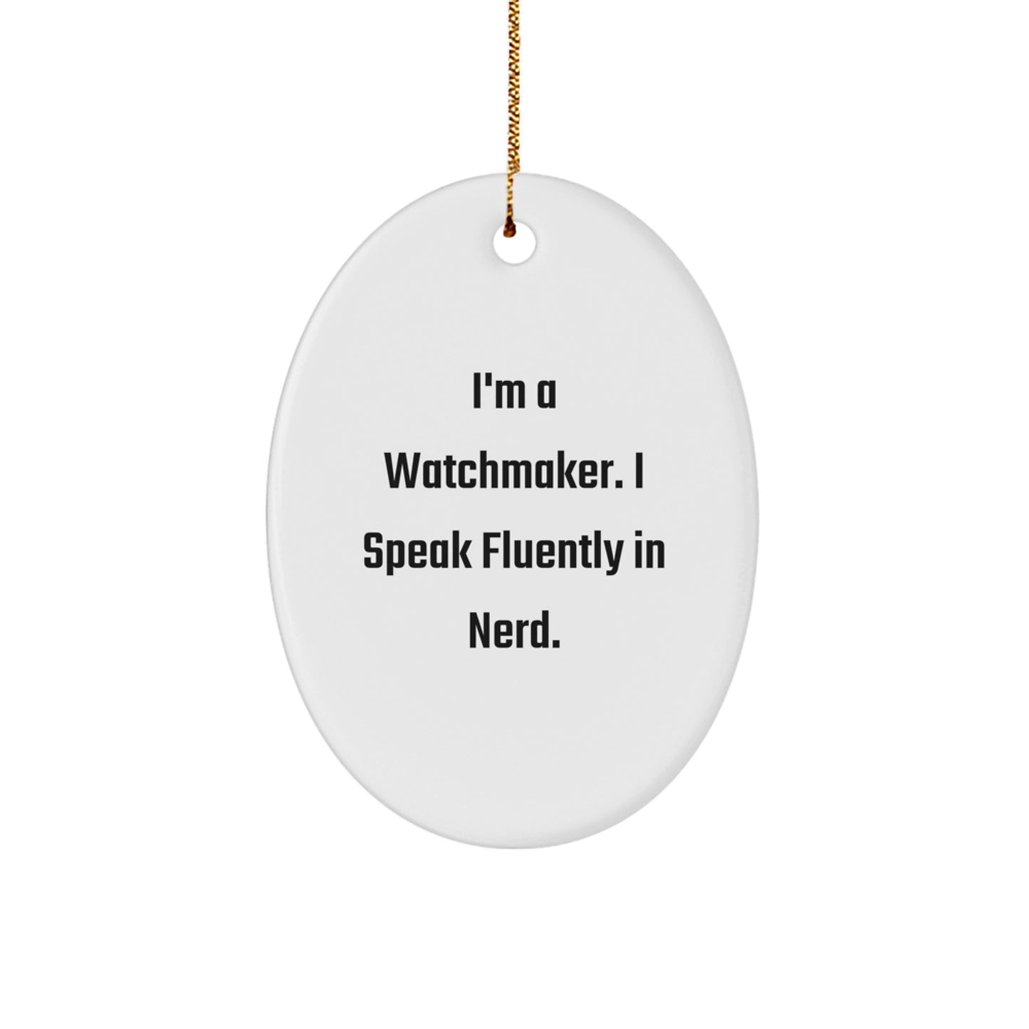Funny Watchmaker Gifts from Friends for Men Unique Oval Ornament, I'm A Watchmaker. I Speak Fluently In genius. Christmas Decorations - Image 1