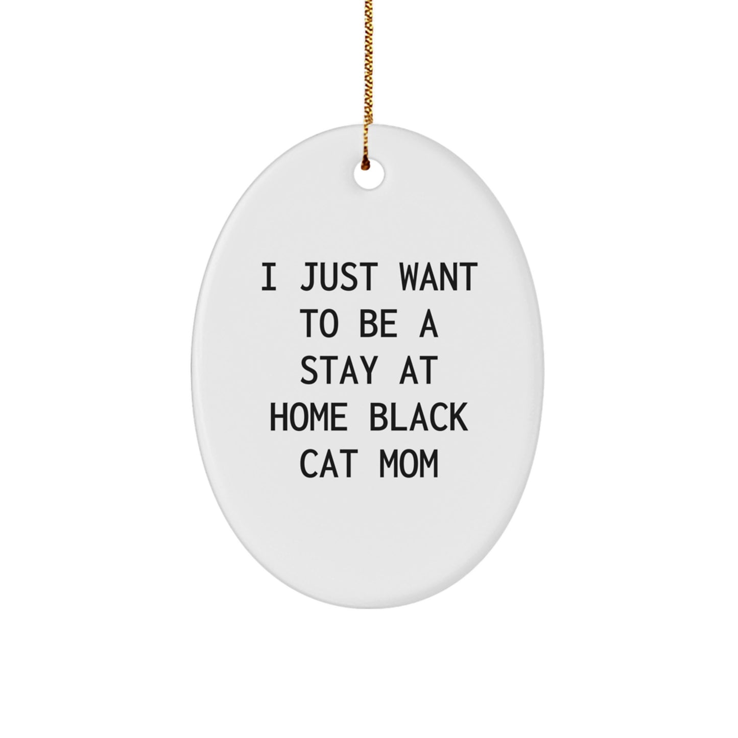 Funny Black Cat Gifts - I Just Want To Be A Stay At Home Black Cat Mom Oval Ornament, Gifts from Men to Women, Friends, Family, Christmas Unique Gifts - Image 1