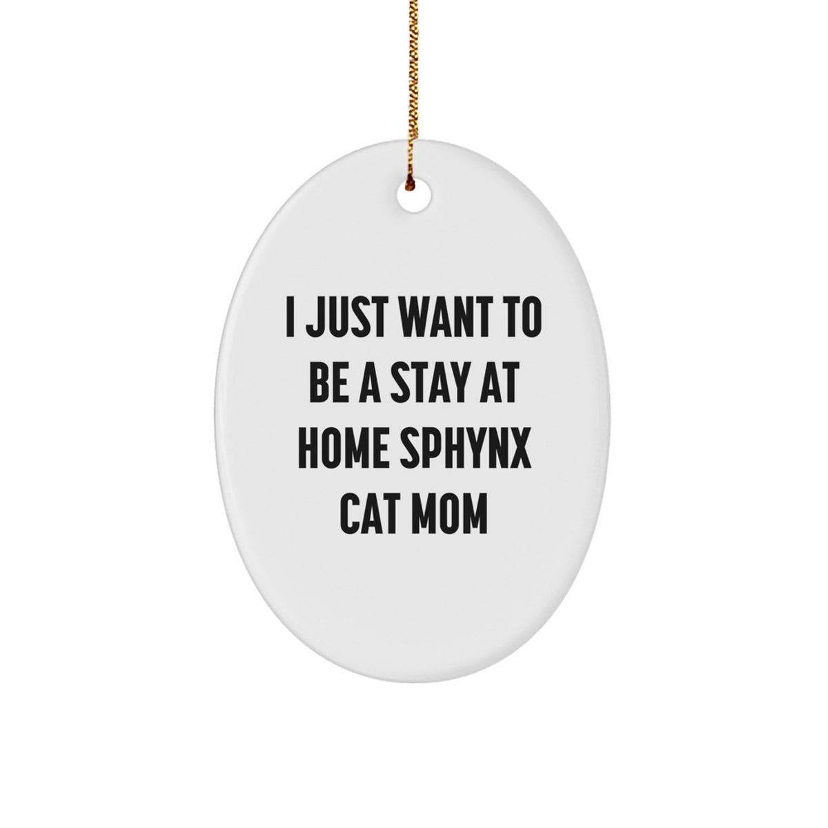 Sphynx Cat Mom Gifts, 'I Just Want To Be A Stay At Home Sphynx Cat Mom' Oval Ornament, Christmas Unique Gifts from Friends, Family, to Sphynx Cat Lovers - Image 1