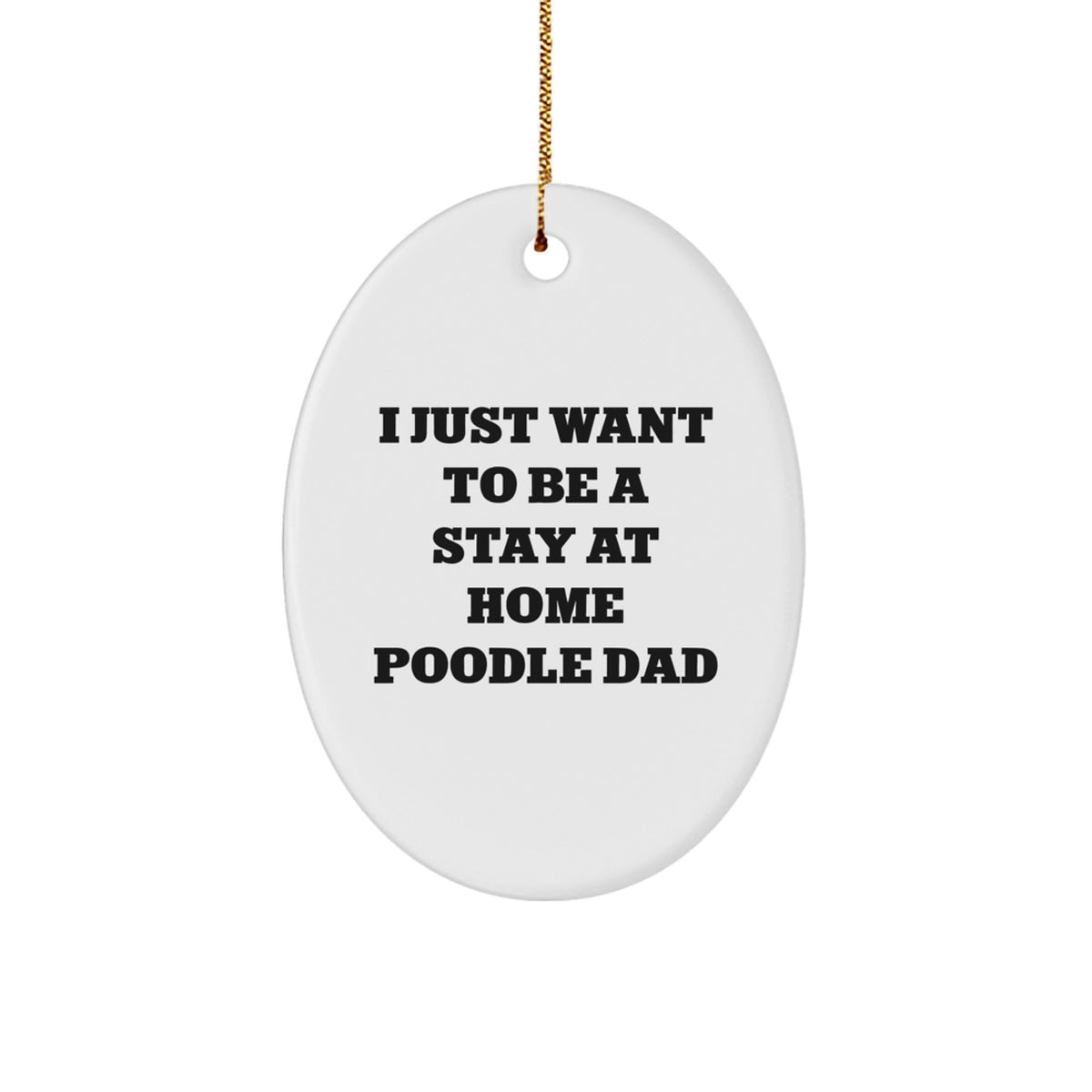 Funny Poodle Dog Christmas Unique Gifts for Men - Oval Ornament, 'I Just Want To Be A Stay At Home Poodle Dad' - Image 1