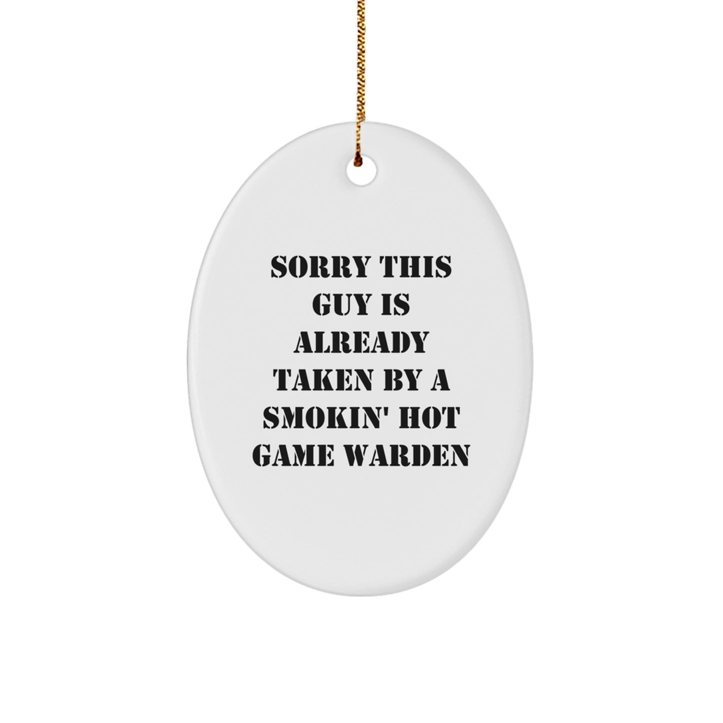 Funny Game Warden Gifts from Friends, 'Sorry This Guy Is Already Taken By A Smokin' Hot Game Warden' Oval Ornament for Christmas - Image 1