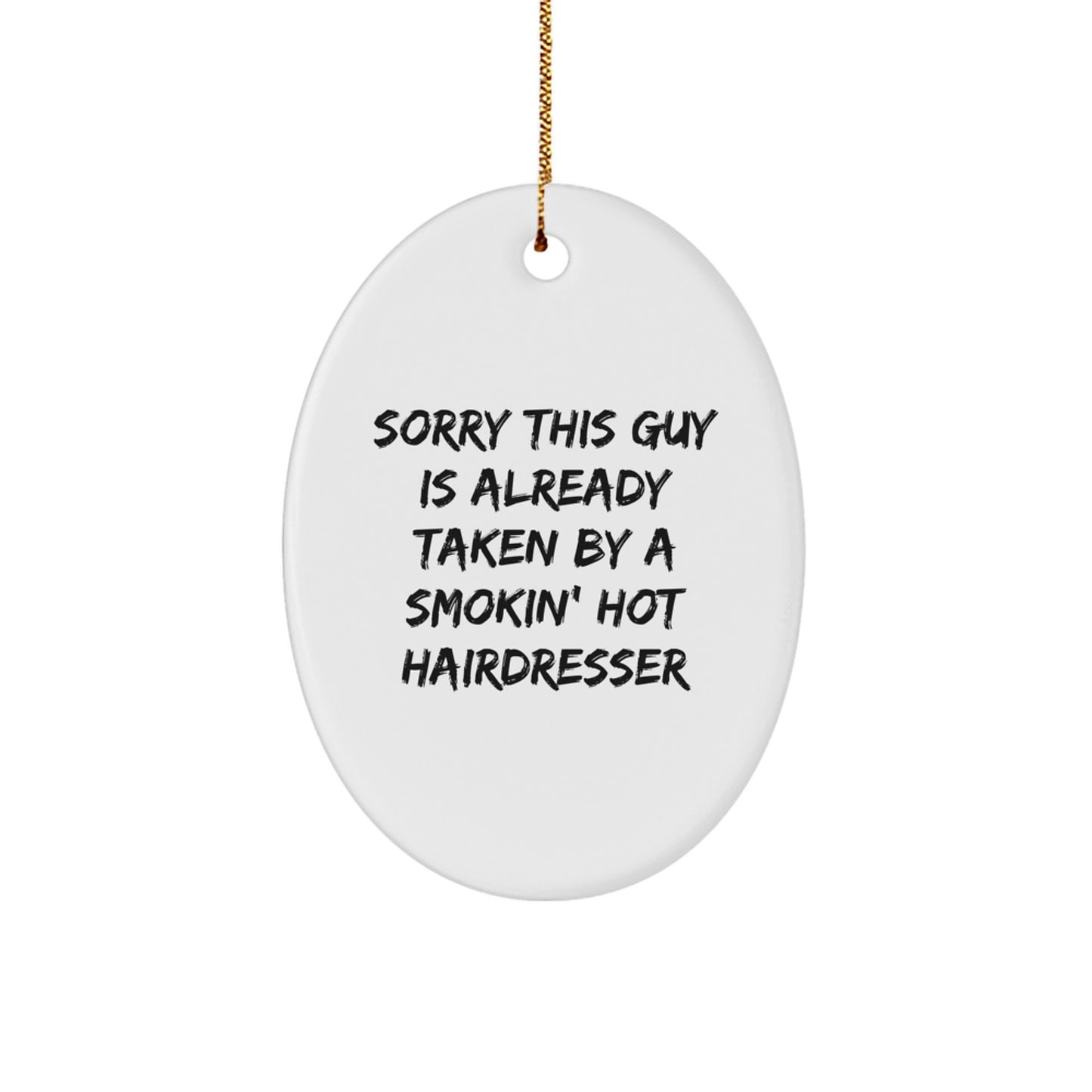 Funny Hairdresser Gifts from Friends, Family, or Coworkers - 'Sorry This Guy Is Already Taken By A Smokin' Hot Hairdresser' Oval Ornament for Christmas - Image 1