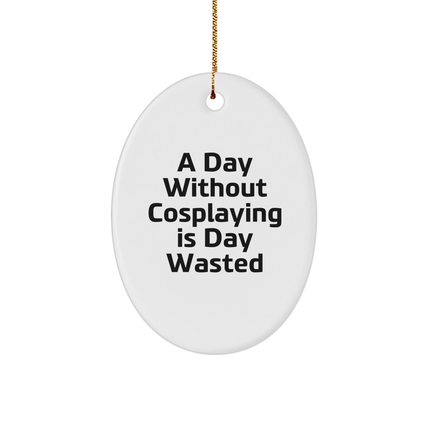 Funny Cosplaying Gifts from Friends for A Day Without Cosplaying Is Day Wasted Oval Ornament for Christmas - Image 1