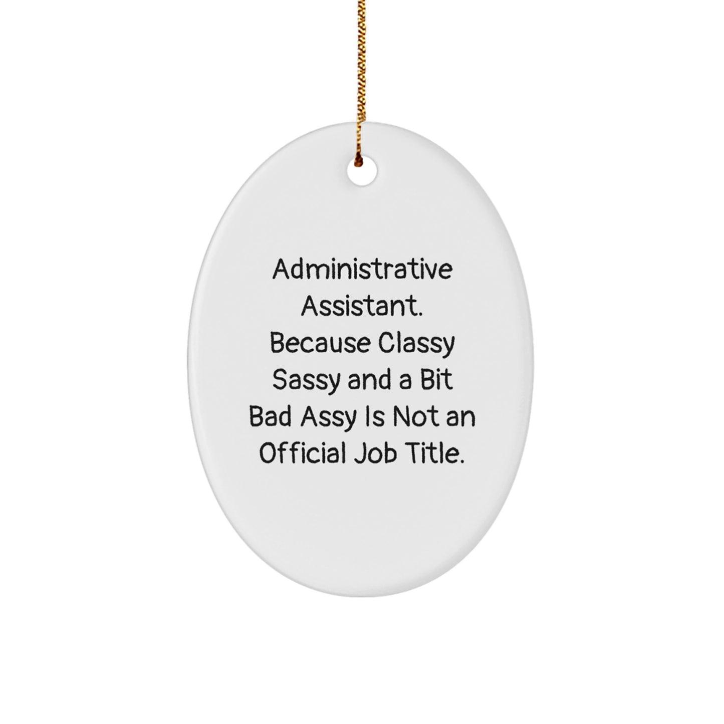 Funny Administrative Assistant Gifts, Oval Ornament, 'Administrative Assistant. Because Classy Sassy And A Bit Fearlessy Is Not An Official Job Title.' - Image 1